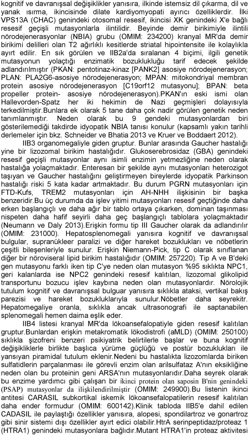 Beyinde demir birikimiyle ilintili nörodejenerasyonlar (NBIA) grubu (OMIM: 234200) kranyal MR'da demir birikimi delilleri olan T2 ağırlıklı kesitlerde striatal hipointensite ile kolaylıkla ayırt