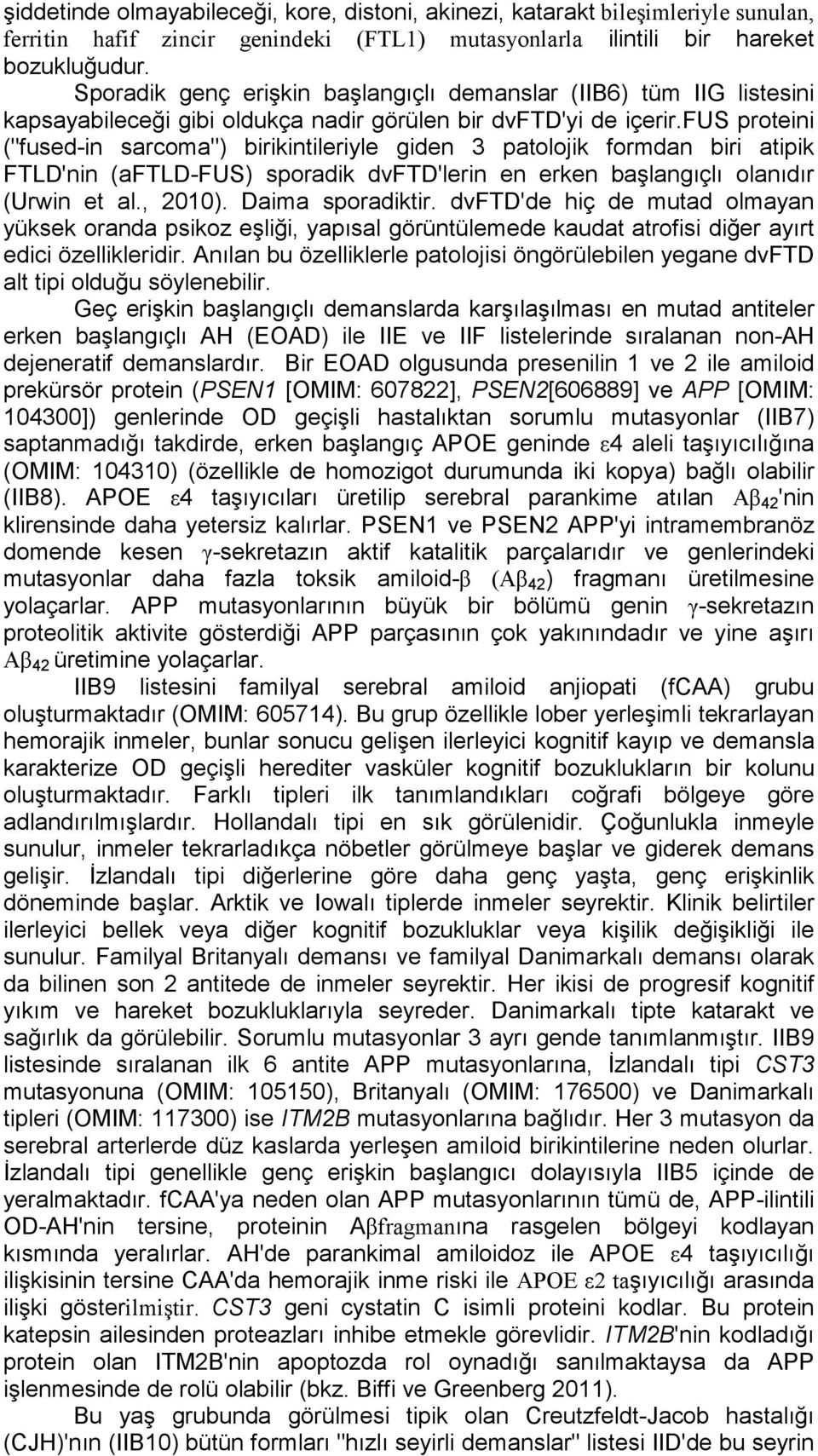 fus proteini ("fused-in sarcoma") birikintileriyle giden 3 patolojik formdan biri atipik FTLD'nin (aftld-fus) sporadik dvftd'lerin en erken başlangıçlı olanıdır (Urwin et al., 2010).