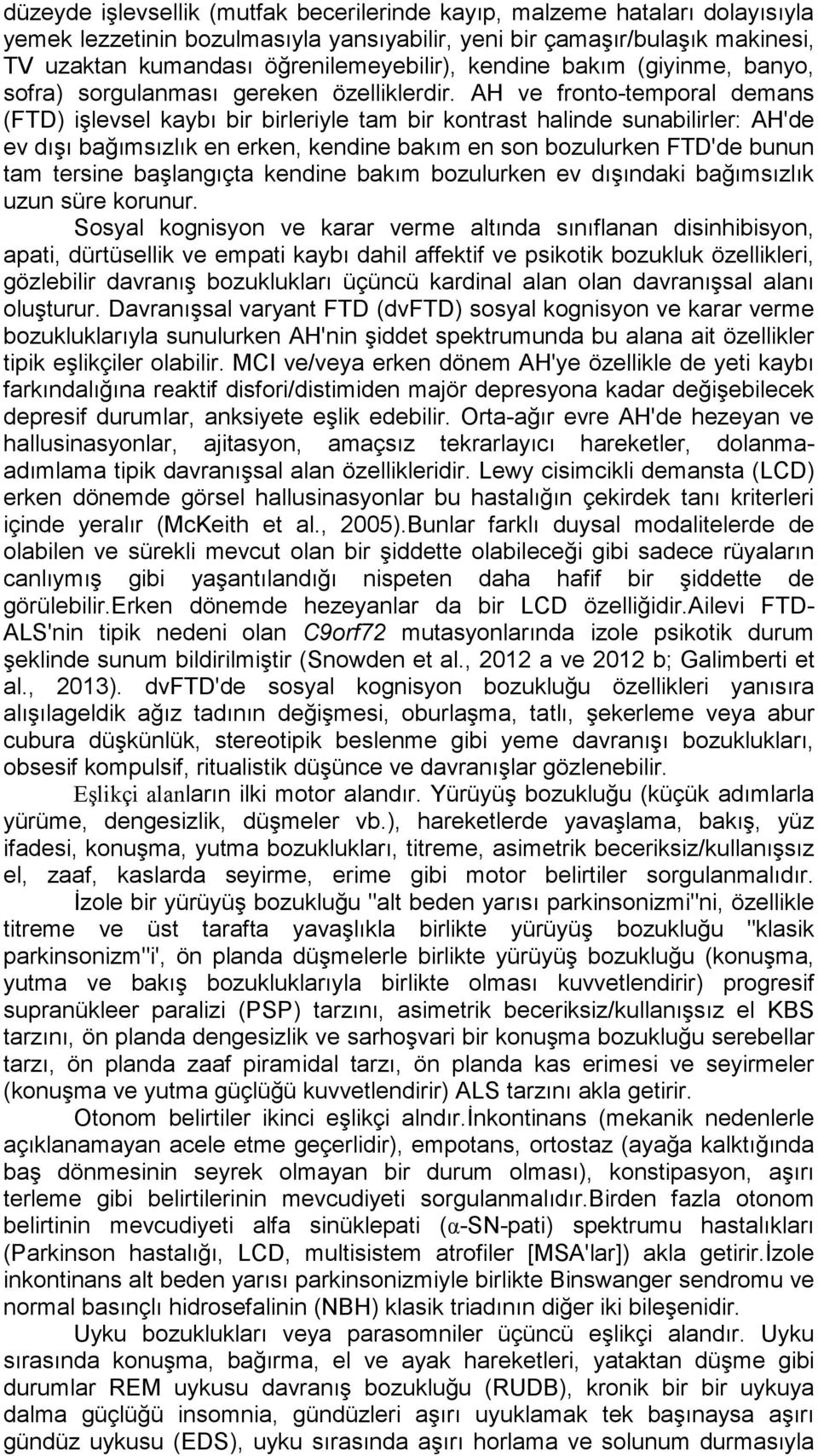 AH ve fronto-temporal demans (FTD) işlevsel kaybı bir birleriyle tam bir kontrast halinde sunabilirler: AH'de ev dışı bağımsızlık en erken, kendine bakım en son bozulurken FTD'de bunun tam tersine