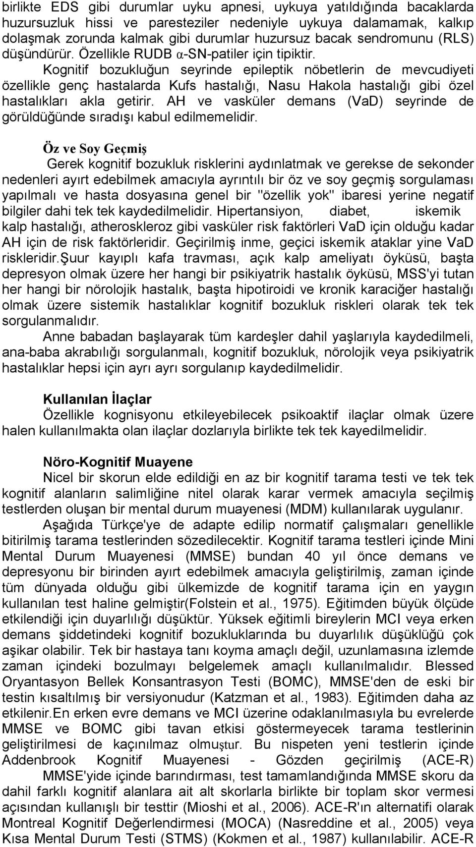 Kognitif bozukluğun seyrinde epileptik nöbetlerin de mevcudiyeti özellikle genç hastalarda Kufs hastalığı, Nasu Hakola hastalığı gibi özel hastalıkları akla getirir.