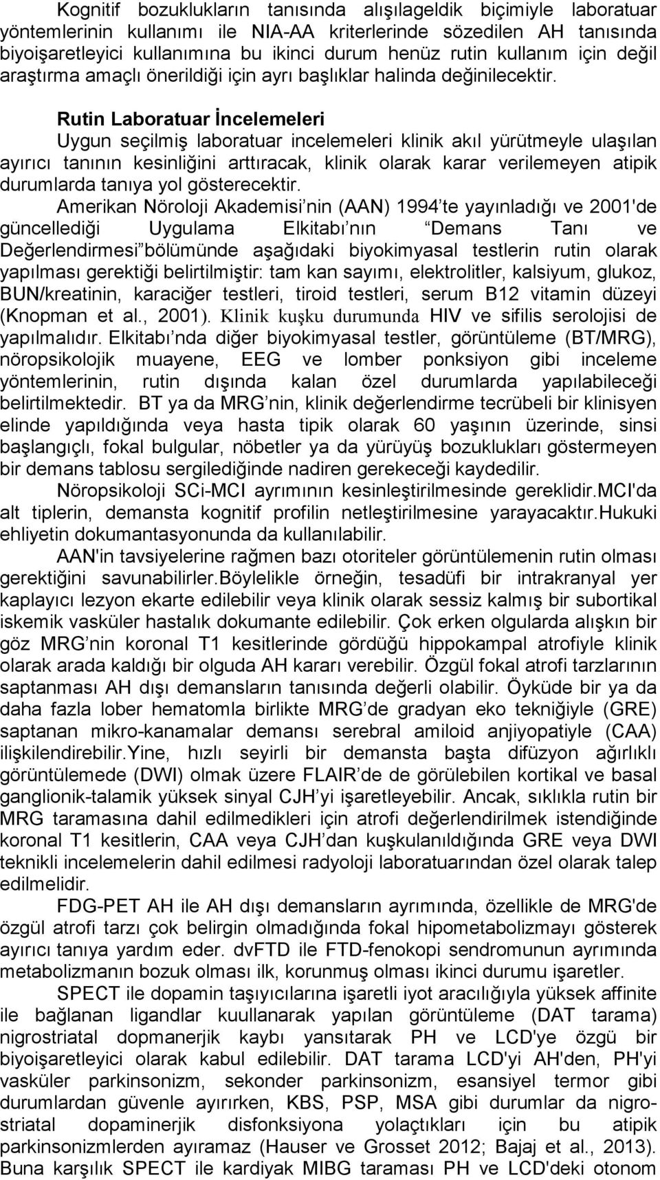 Rutin Laboratuar İncelemeleri Uygun seçilmiş laboratuar incelemeleri klinik akıl yürütmeyle ulaşılan ayırıcı tanının kesinliğini arttıracak, klinik olarak karar verilemeyen atipik durumlarda tanıya