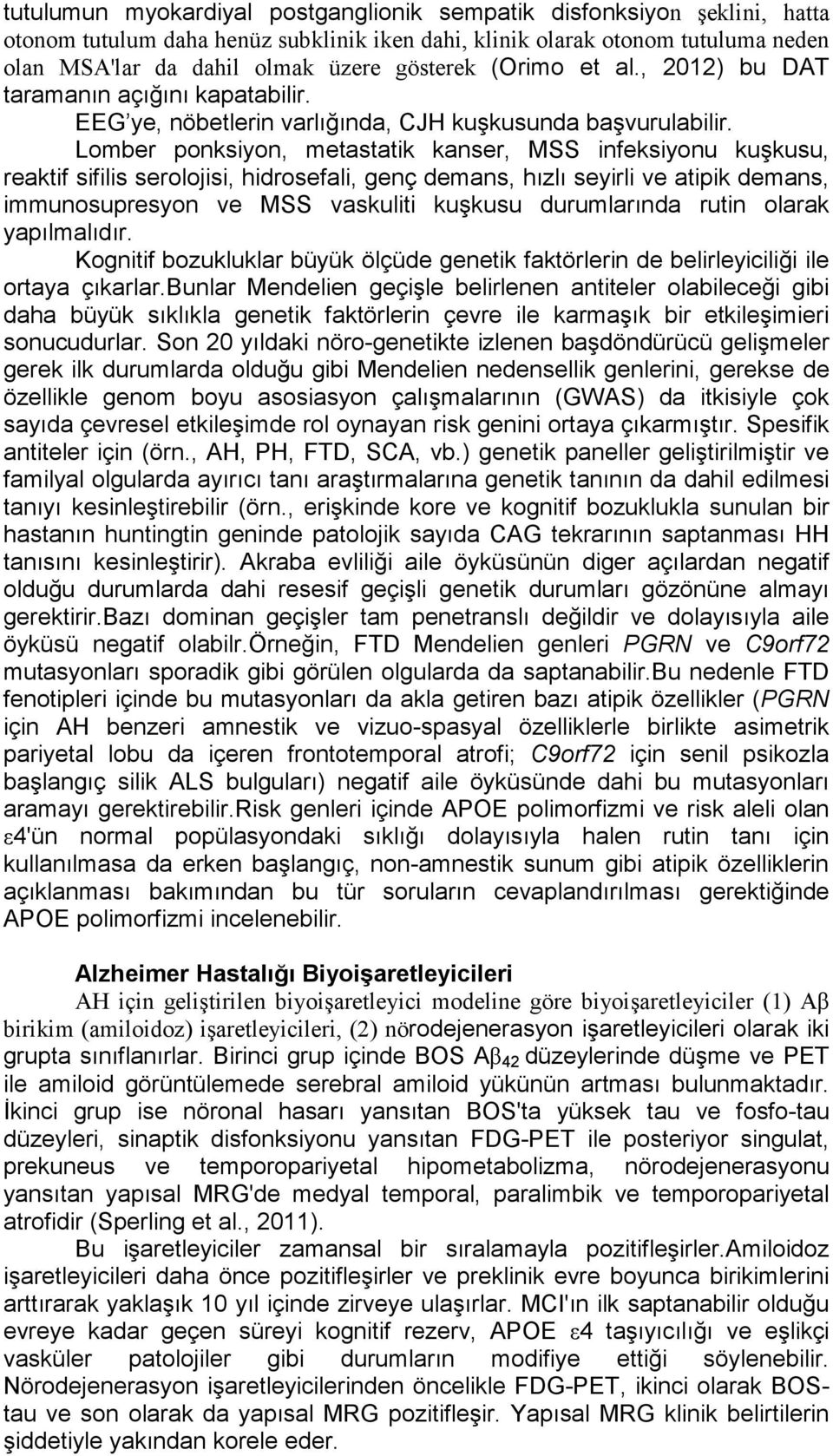 Lomber ponksiyon, metastatik kanser, MSS infeksiyonu kuşkusu, reaktif sifilis serolojisi, hidrosefali, genç demans, hızlı seyirli ve atipik demans, immunosupresyon ve MSS vaskuliti kuşkusu