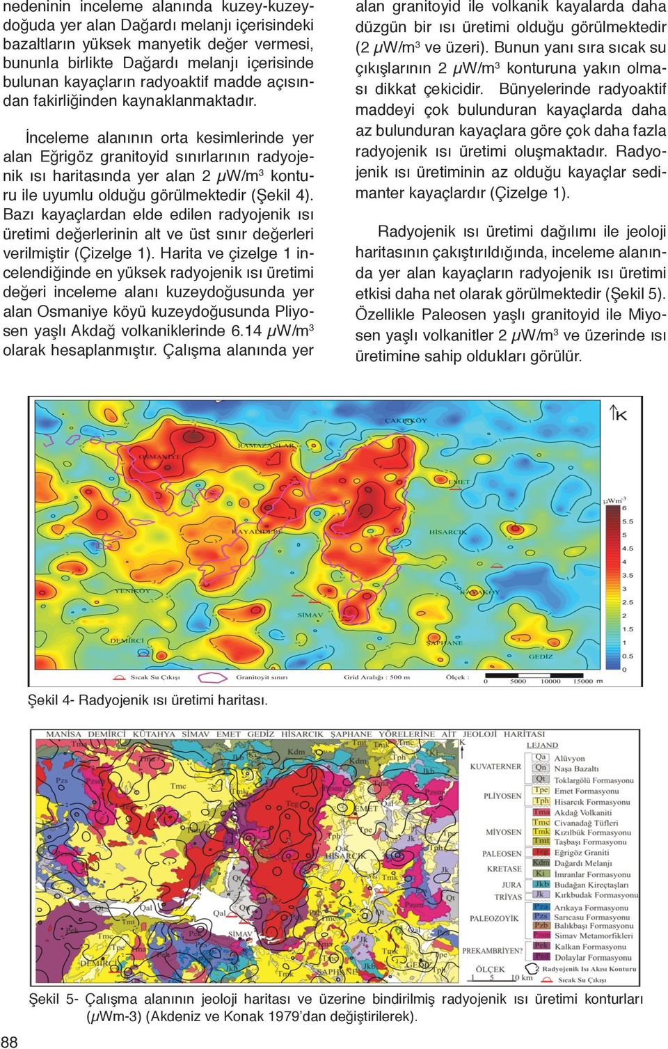 İnceleme alanının orta kesimlerinde yer alan Eğrigöz granitoyid sınırlarının radyojenik ısı haritasında yer alan 2 µw/m3 konturu ile uyumlu olduğu görülmektedir (Şekil 4).