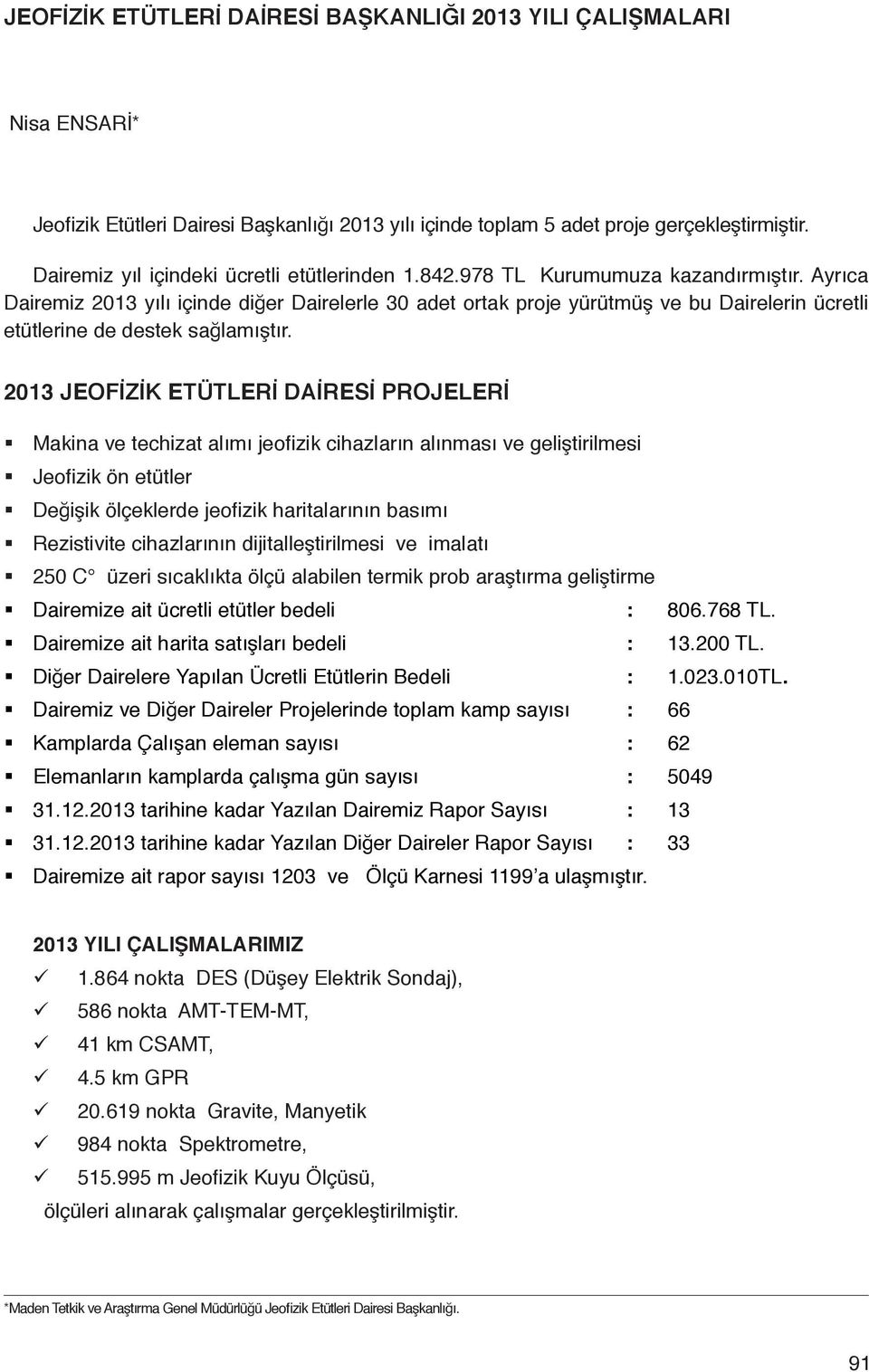 Ayrıca Dairemiz 2013 yılı içinde diğer Dairelerle 30 adet ortak proje yürütmüş ve bu Dairelerin ücretli etütlerine de destek sağlamıştır.