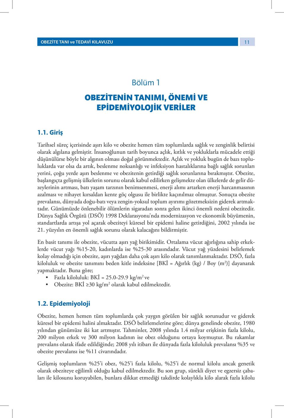 Açlık ve yokluk bugün de bazı topluluklarda var olsa da artık, beslenme noksanlığı ve infeksiyon hastalıklarına bağlı sağlık sorunları yerini, çoğu yerde aşırı beslenme ve obezitenin getirdiği sağlık