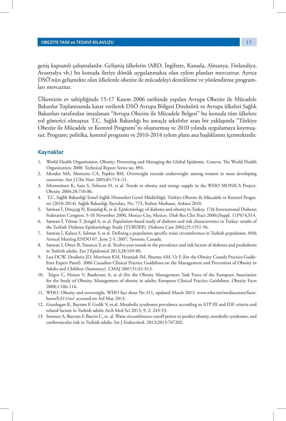 Ülkemizin ev sahipliğinde 15-17 Kasım 2006 tarihinde yapılan Avrupa Obezite ile Mücadele Bakanlar Toplantısında karar verilerek DSÖ Avrupa Bölgesi Direktörü ve Avrupa ülkeleri Sağlık Bakanları