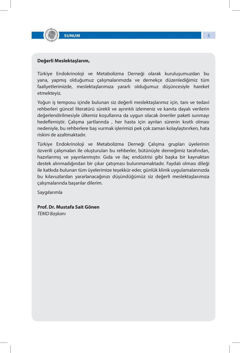 Yoğun iş temposu içinde bulunan siz değerli meslektaşlarımız için, tanı ve tedavi rehberleri güncel literatürü sürekli ve ayrıntılı izlemeniz ve kanıta dayalı verilerin değerlendirilmesiyle ülkemiz