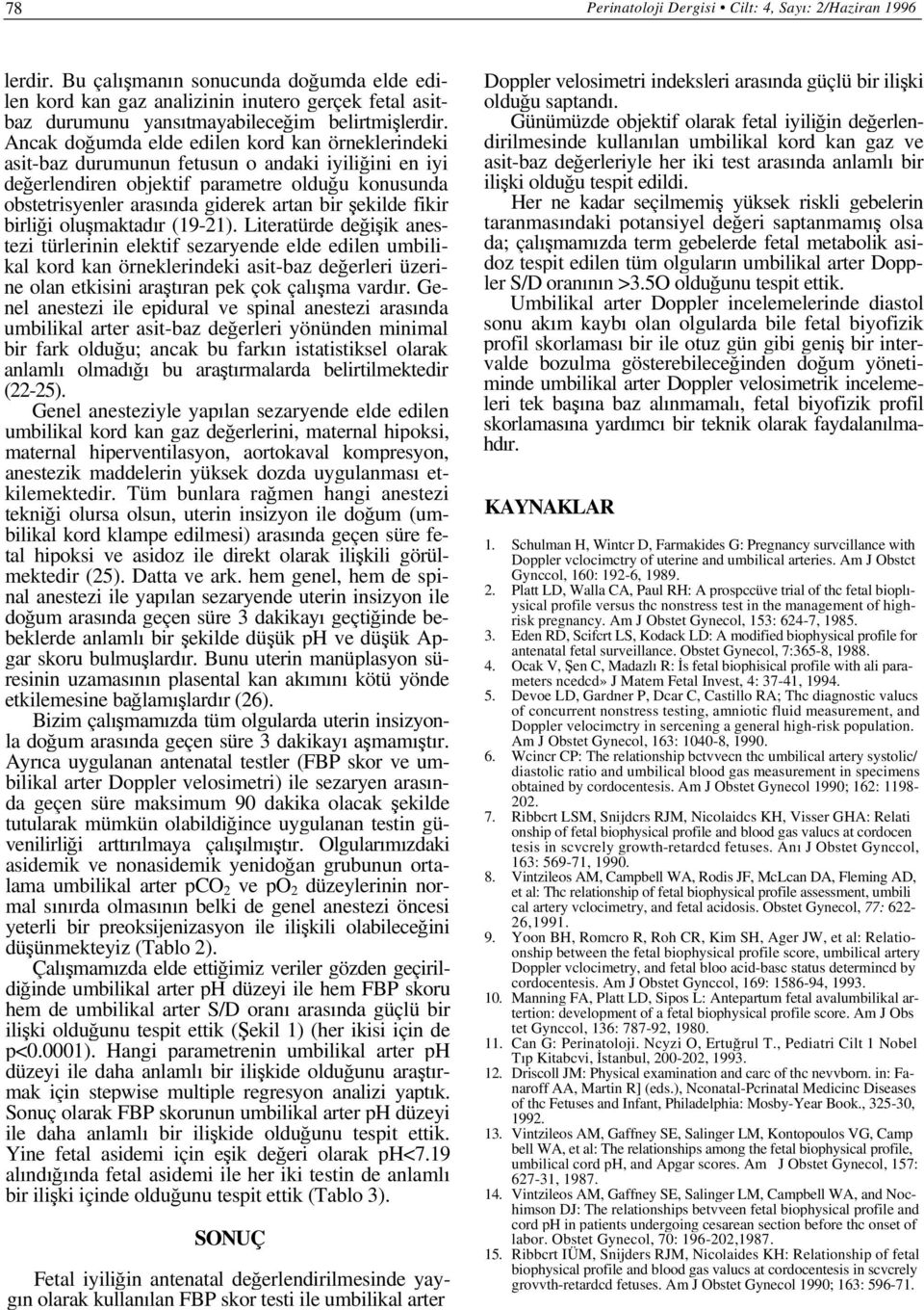 Ancak doğumda elde edilen kord kan örneklerindeki asit-baz durumunun fetusun o andaki iyiliğini en iyi değerlendiren objektif parametre olduğu konusunda obstetrisyenler arasında giderek artan bir