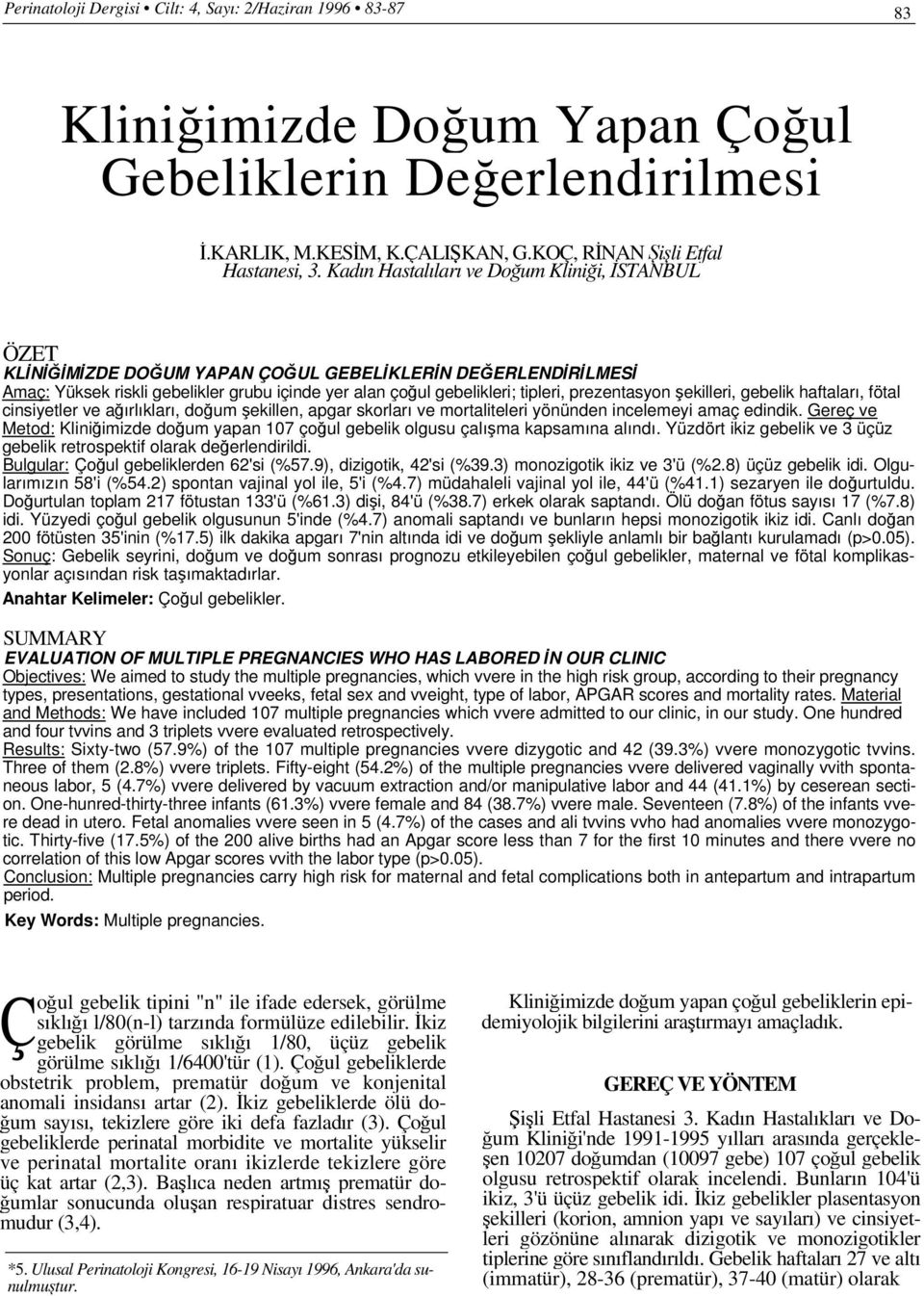 prezentasyon şekilleri, gebelik haftaları, fötal cinsiyetler ve ağırlıkları, doğum şekillen, apgar skorları ve mortaliteleri yönünden incelemeyi amaç edindik.