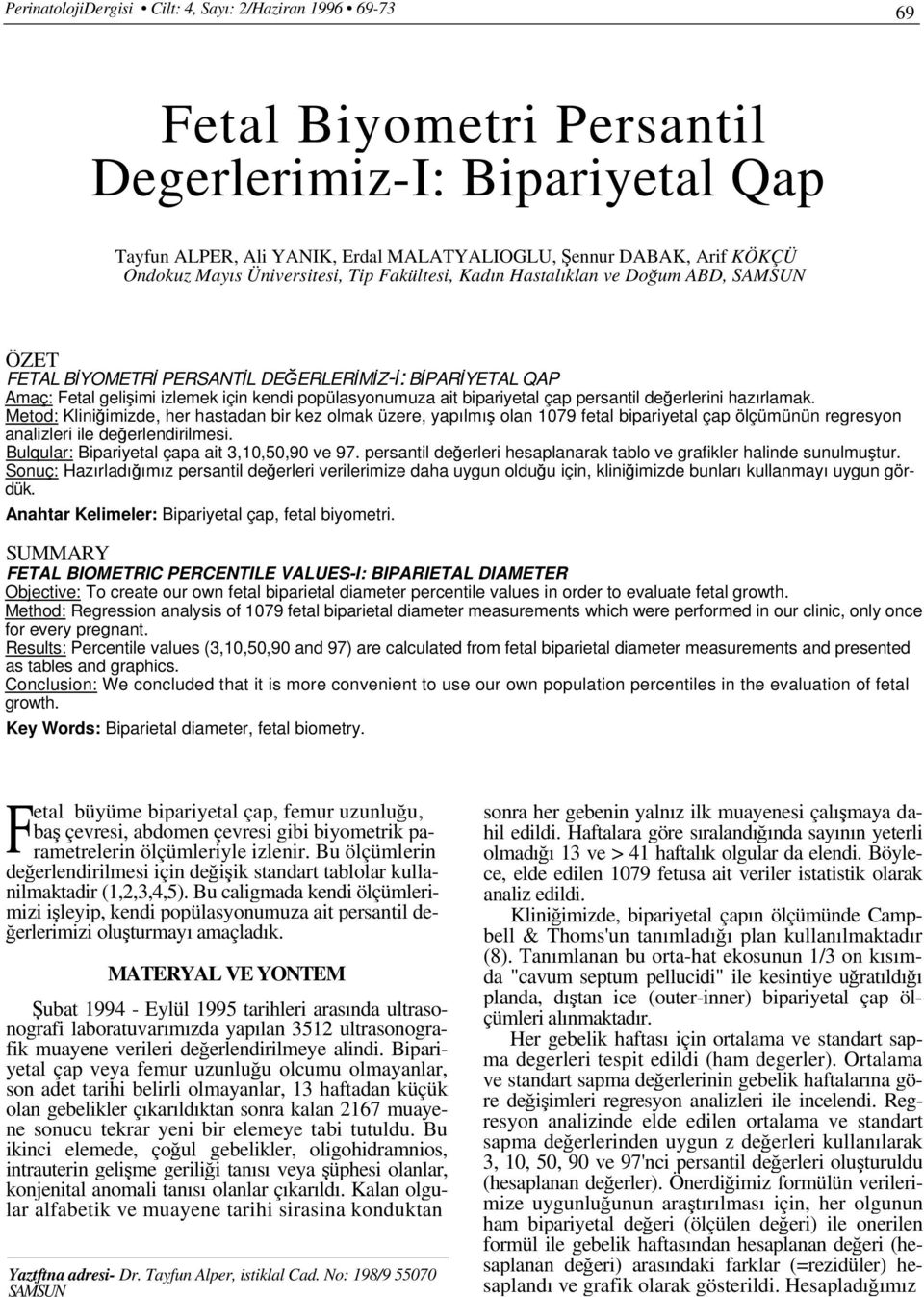 bipariyetal çap persantil değerlerini hazırlamak. Metod: Kliniğimizde, her hastadan bir kez olmak üzere, yapılmış olan 1079 fetal bipariyetal çap ölçümünün regresyon analizleri ile değerlendirilmesi.