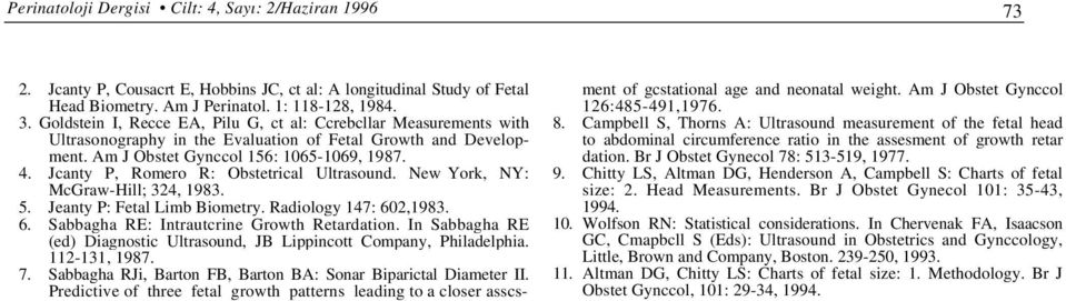 Jcanty P, Romero R: Obstetrical Ultrasound. New York, NY: McGraw-Hill; 324, 1983. 5. Jeanty P: Fetal Limb Biometry. Radiology 147: 602,1983. 6. Sabbagha RE: Intrautcrine Growth Retardation.