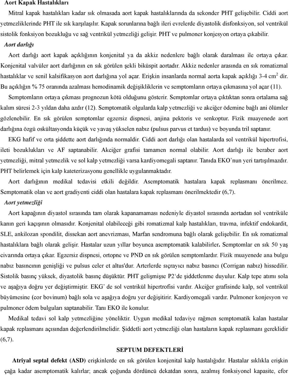 Aort darlığı Aort darlığı aort kapak açıklığının konjenital ya da akkiz nedenlere bağlı olarak daralması ile ortaya çıkar. Konjenital valvüler aort darlığının en sık görülen şekli biküspit aortadır.