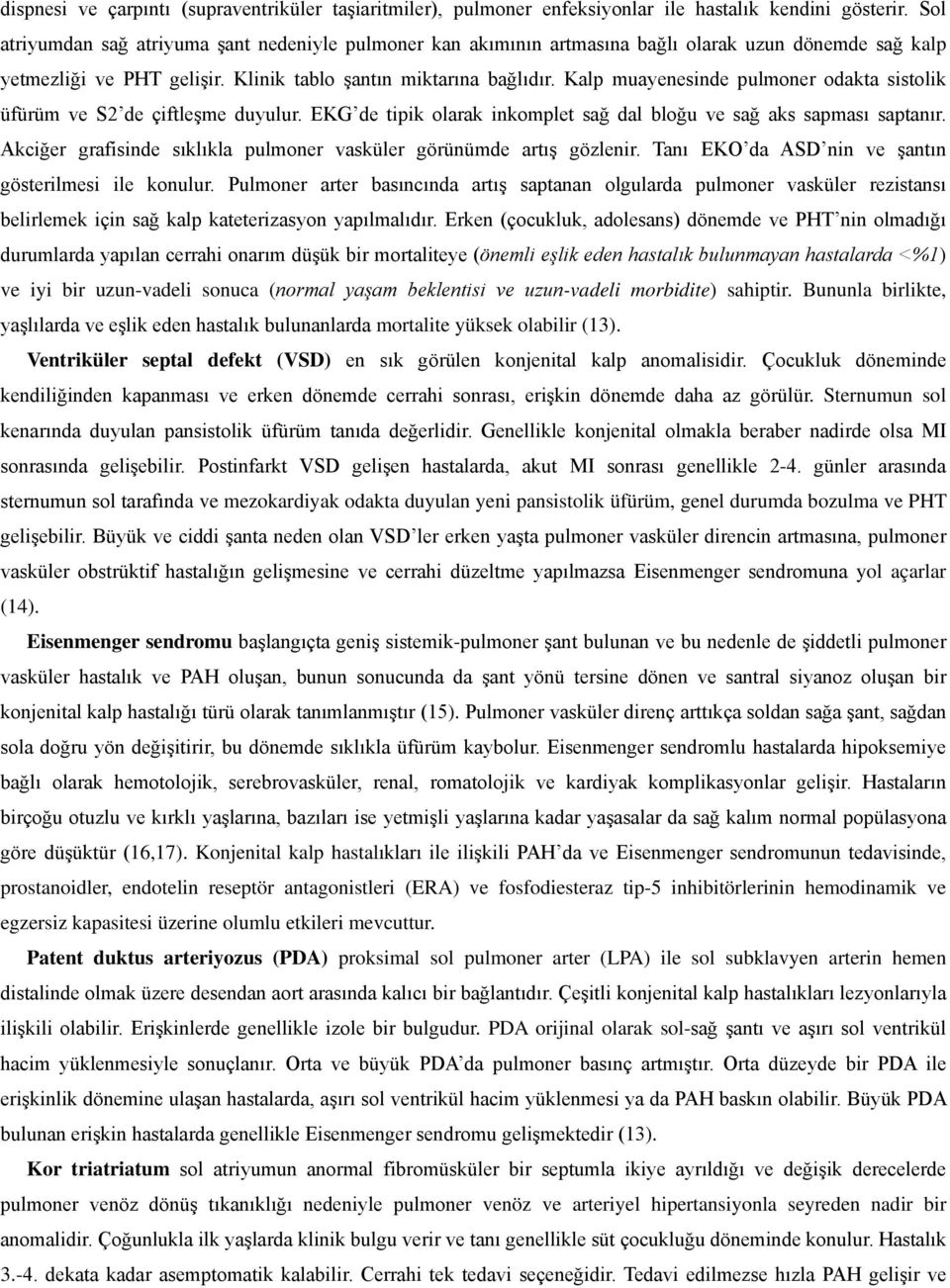 Kalp muayenesinde pulmoner odakta sistolik üfürüm ve S2 de çiftleşme duyulur. EKG de tipik olarak inkomplet sağ dal bloğu ve sağ aks sapması saptanır.