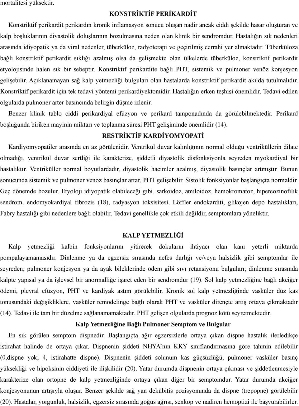 olan klinik bir sendromdur. Hastalığın sık nedenleri arasında idiyopatik ya da viral nedenler, tüberküloz, radyoterapi ve geçirilmiş cerrahi yer almaktadır.