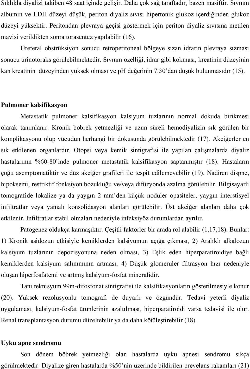 Peritondan plevraya geçişi göstermek için periton diyaliz sıvısına metilen mavisi verildikten sonra torasentez yapılabilir (16).