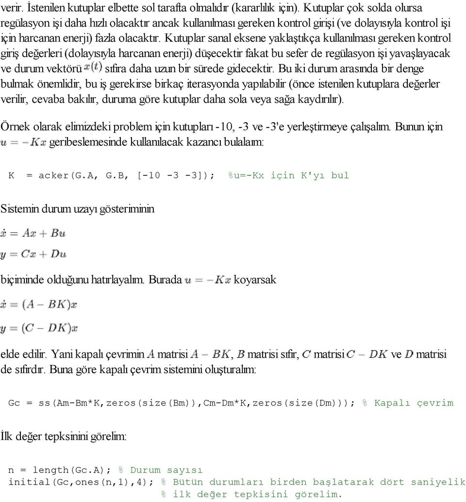 Kutuplar sanal eksene yaklaştıkça kullanılması gereken kontrol giriş değerleri (dolayısıyla harcanan enerji) düşecektir fakat bu sefer de regülasyon işi yavaşlayacak ve durum vektörü sıfıra daha uzun