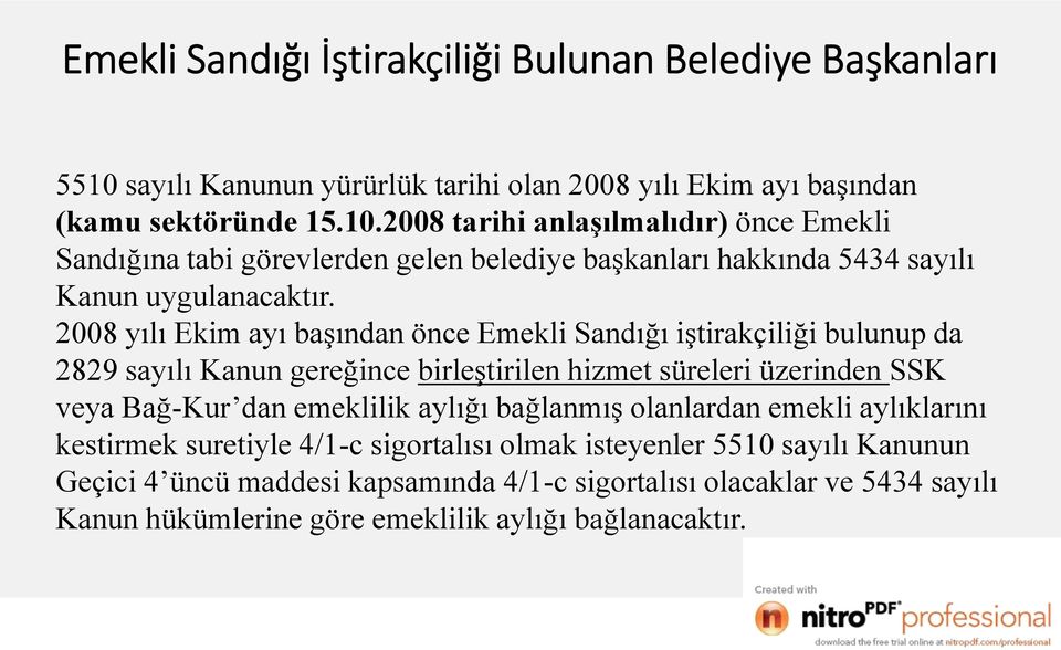 2008 tarihi anlaşılmalıdır) önce Emekli Sandığına tabi görevlerden gelen belediye başkanları hakkında 5434 sayılı Kanun uygulanacaktır.