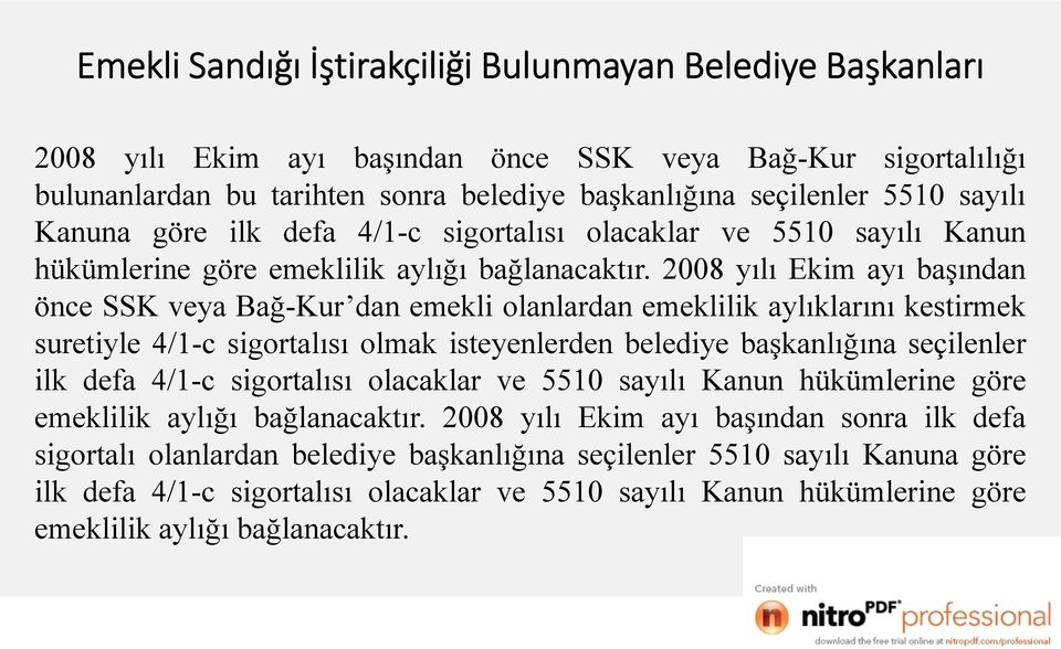 2008 yılı Ekim ayı başından önce SSK veya Bağ-Kur dan emekli olanlardan emeklilik aylıklarını kestirmek suretiyle 4/1-c sigortalısı olmak isteyenlerden belediye başkanlığına seçilenler ilk defa 4/1-c