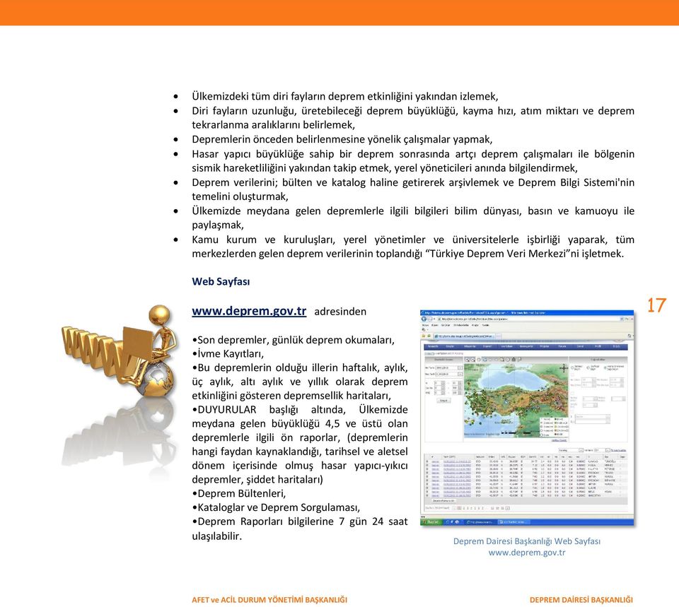 yerel yöneticileri anında bilgilendirmek, Deprem verilerini; bülten ve katalog haline getirerek arşivlemek ve Deprem Bilgi Sistemi'nin temelini oluşturmak, Ülkemizde meydana gelen depremlerle ilgili