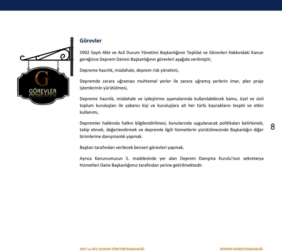 kullanılabilecek kamu, özel ve sivil toplum kuruluşları ile yabancı kişi ve kuruluşlara ait her türlü kaynakların tespiti ve etkin kullanımı, Depremler hakkında halkın bilgilendirilmesi, konularında