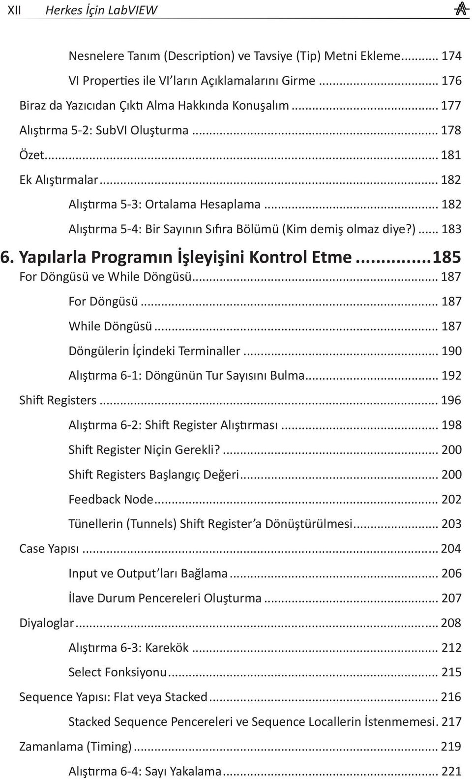 Yapılarla Programın İşleyişini Kontrol Etme...185 For Döngüsü ve While Döngüsü... 187 For Döngüsü... 187 While Döngüsü... 187 Döngülerin İçindeki Terminaller.