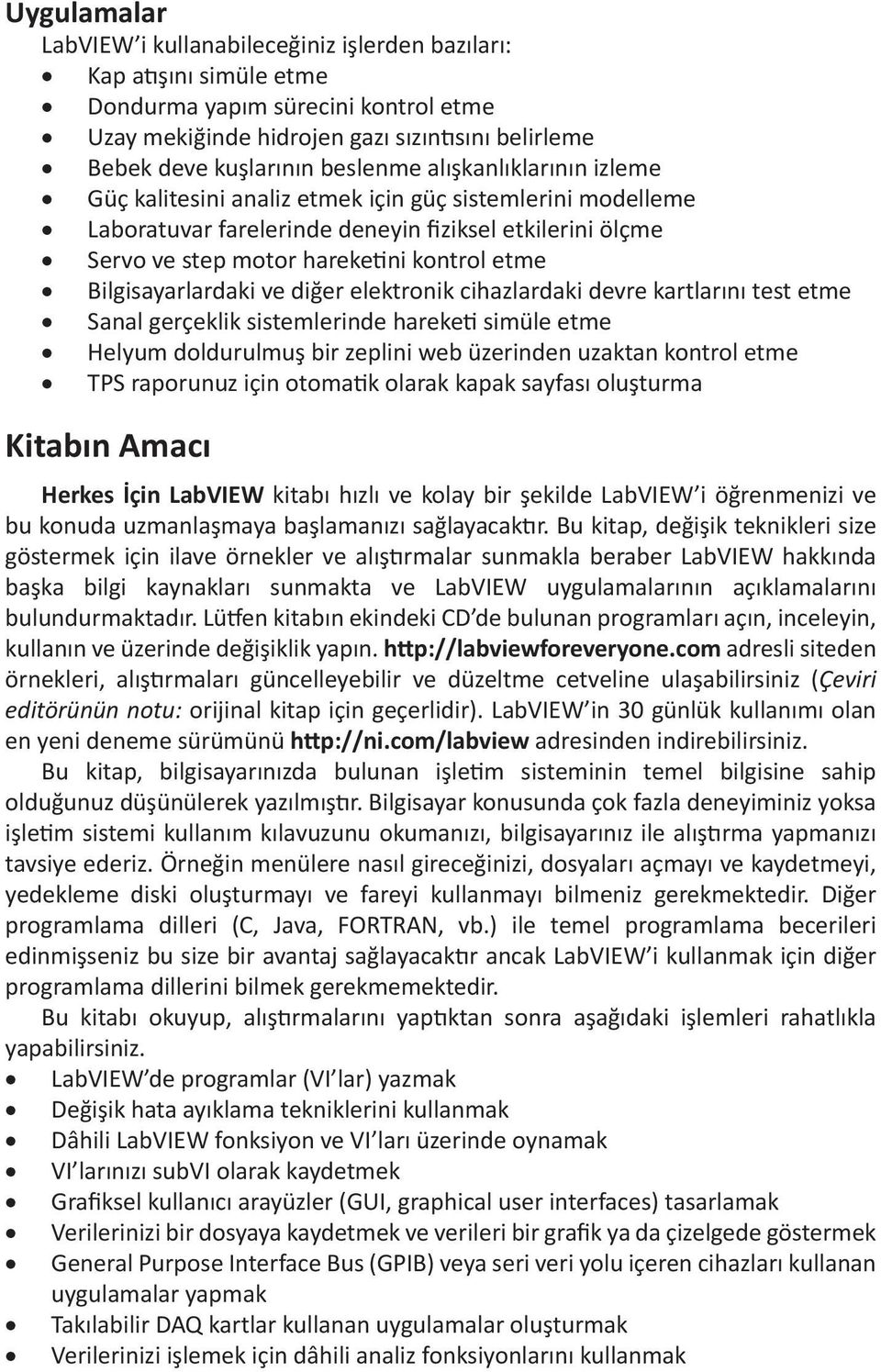 Bilgisayarlardaki ve diğer elektronik cihazlardaki devre kartlarını test etme Sanal gerçeklik sistemlerinde hareketi simüle etme Helyum doldurulmuş bir zeplini web üzerinden uzaktan kontrol etme TPS