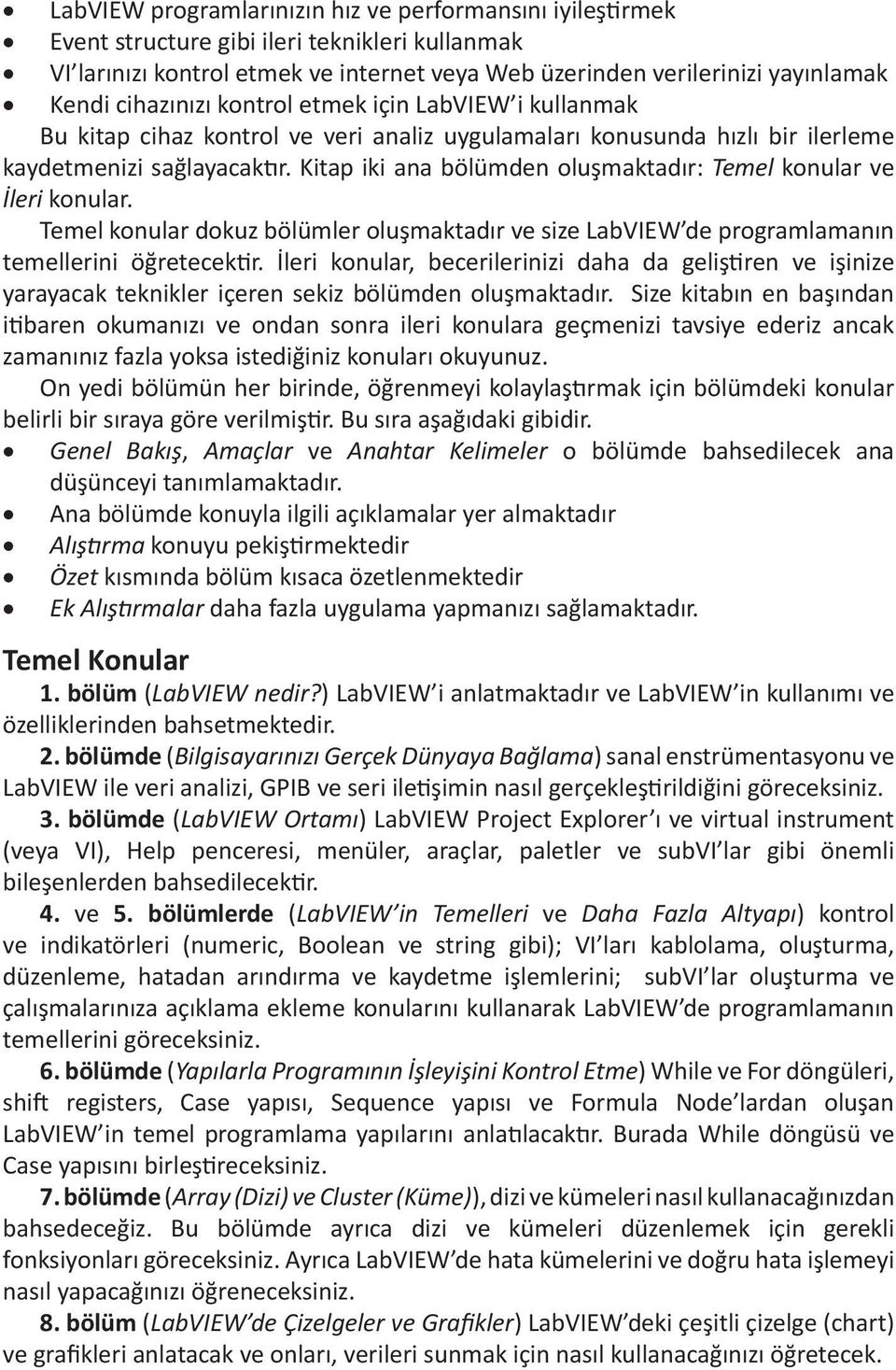 Kitap iki ana bölümden oluşmaktadır: Temel konular ve İleri konular. Temel konular dokuz bölümler oluşmaktadır ve size LabVIEW de programlamanın temellerini öğretecektir.