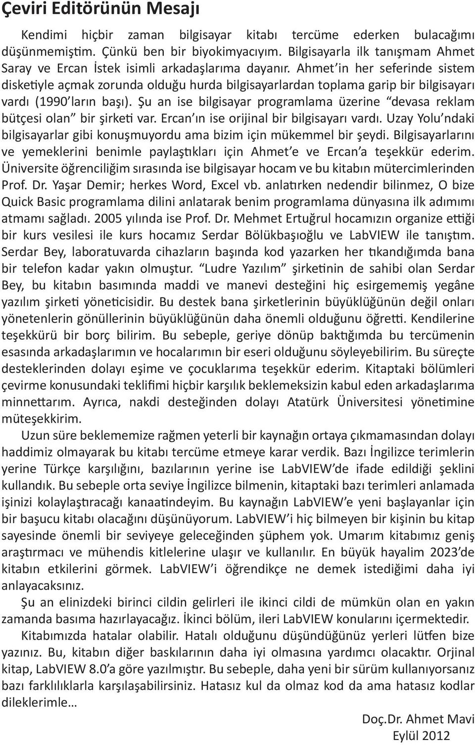 Ahmet in her seferinde sistem disketiyle açmak zorunda olduğu hurda bilgisayarlardan toplama garip bir bilgisayarı vardı (1990 ların başı).