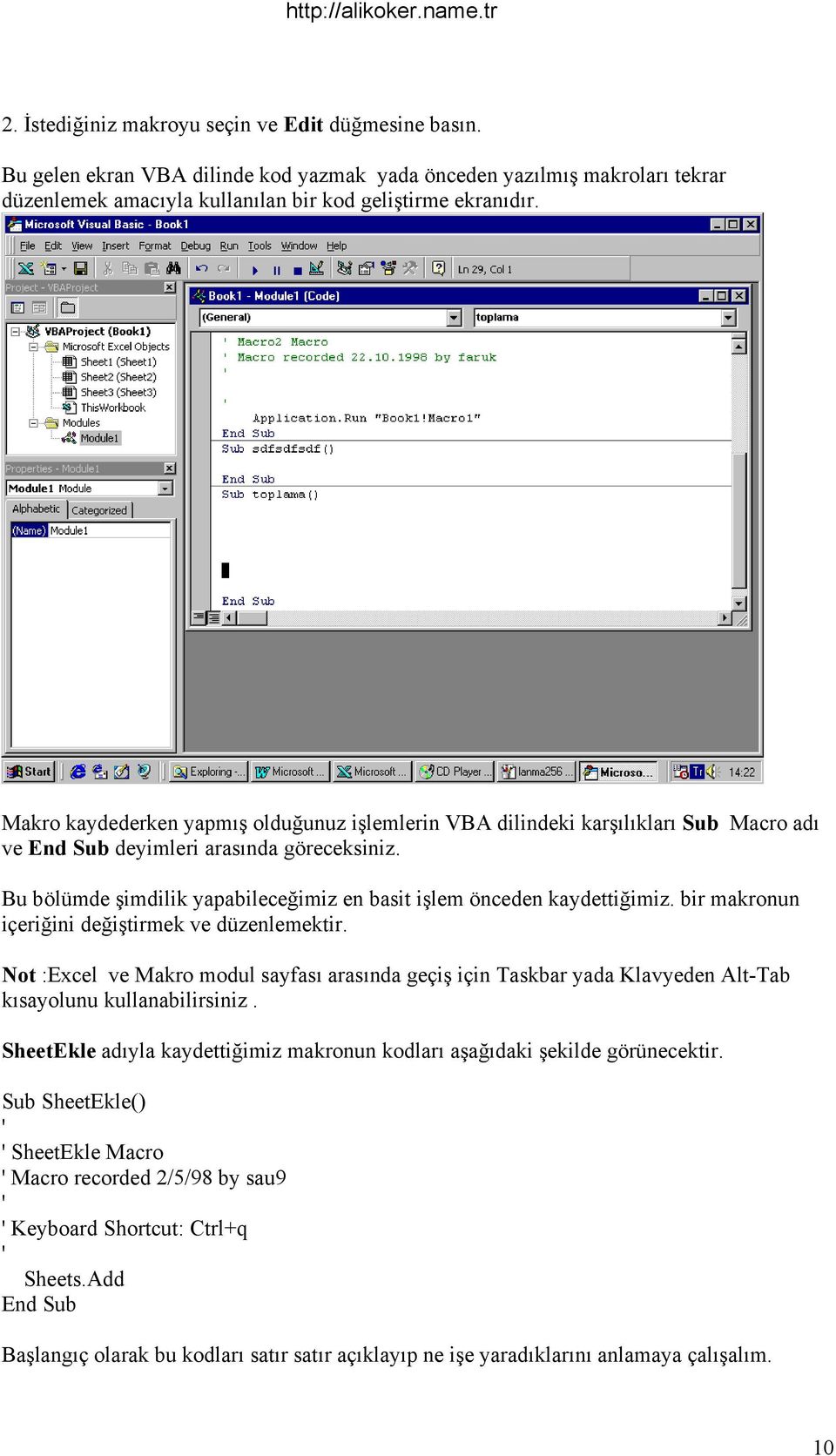 bir makronun içeriğini değiştirmek ve düzenlemektir. Not :Excel ve Makro modul sayfası arasında geçiş için Taskbar yada Klavyeden Alt-Tab kısayolunu kullanabilirsiniz.