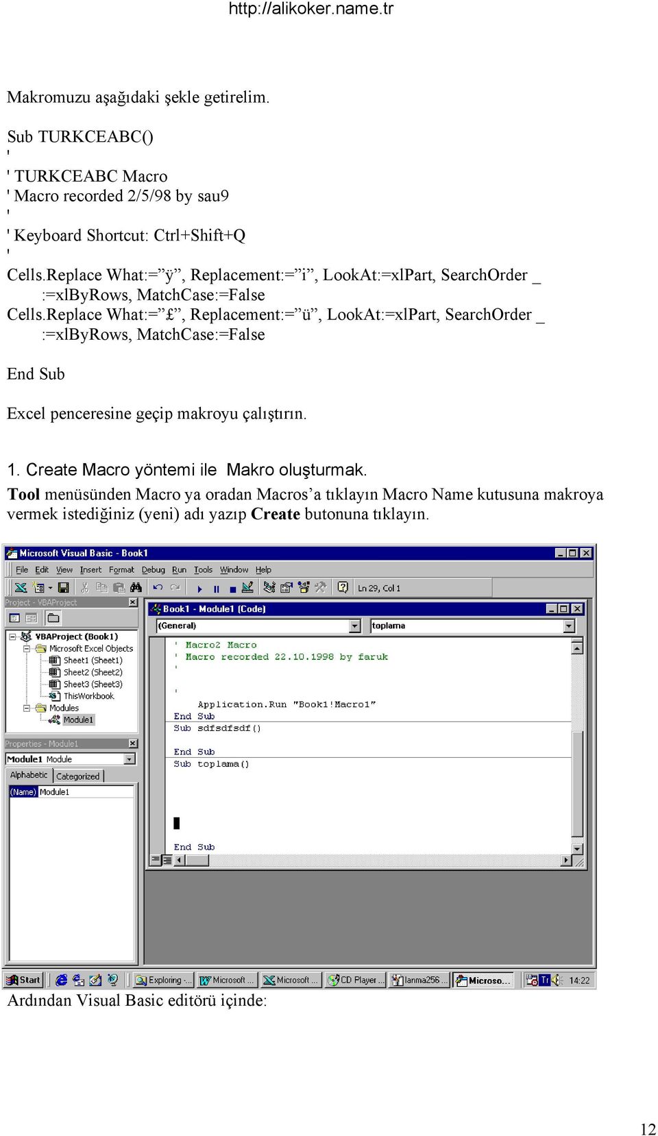 Replace What:=, Replacement:= ü, LookAt:=xlPart, SearchOrder _ :=xlbyrows, MatchCase:=False Excel penceresine geçip makroyu çalıştırın. 1.