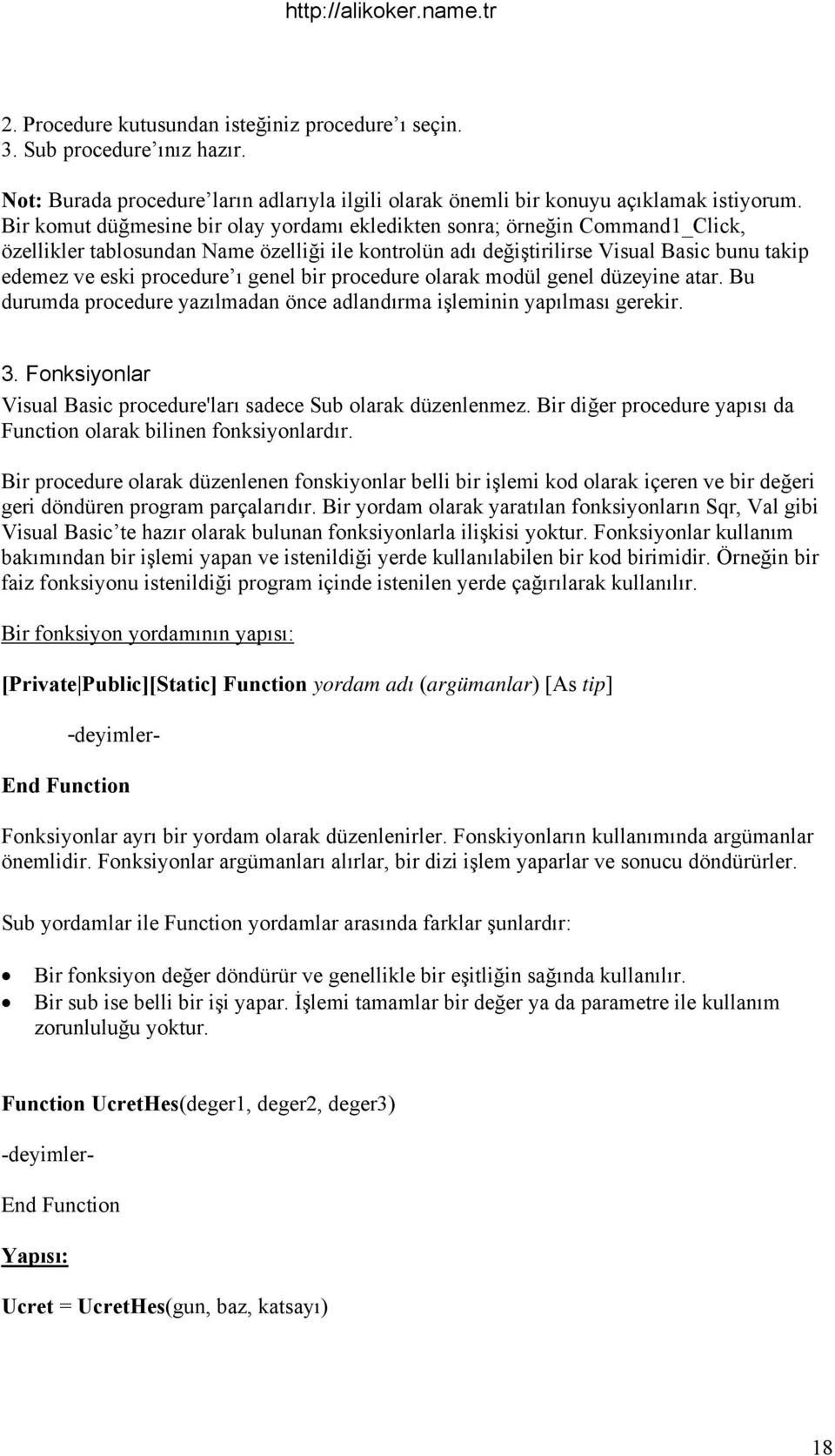 genel bir procedure olarak modül genel düzeyine atar. Bu durumda procedure yazılmadan önce adlandırma işleminin yapılması gerekir. 3.