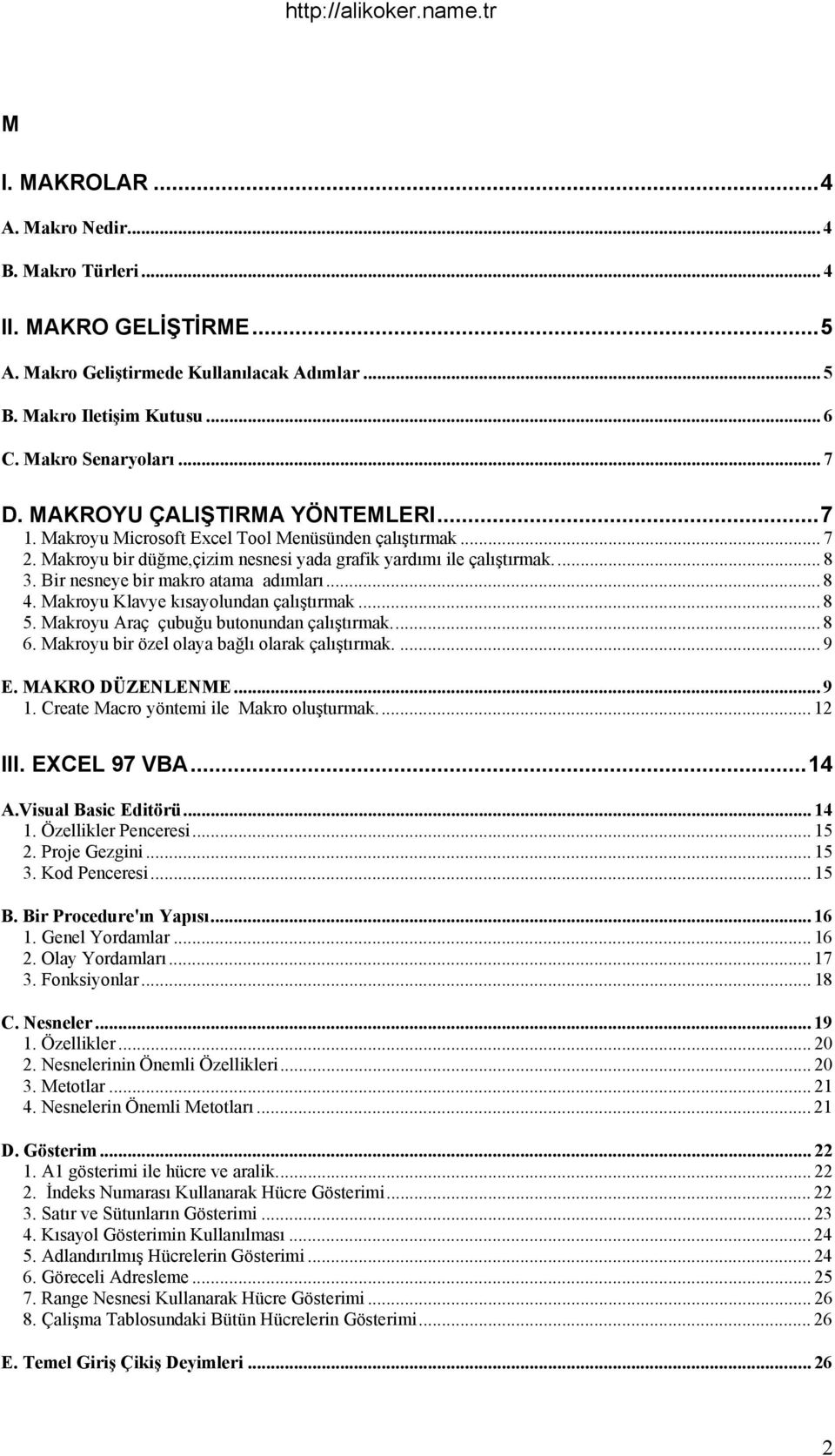 Bir nesneye bir makro atama adımları... 8 4. Makroyu Klavye kısayolundan çalıştırmak... 8 5. Makroyu Araç çubuğu butonundan çalıştırmak... 8 6. Makroyu bir özel olaya bağlı olarak çalıştırmak.... 9 E.