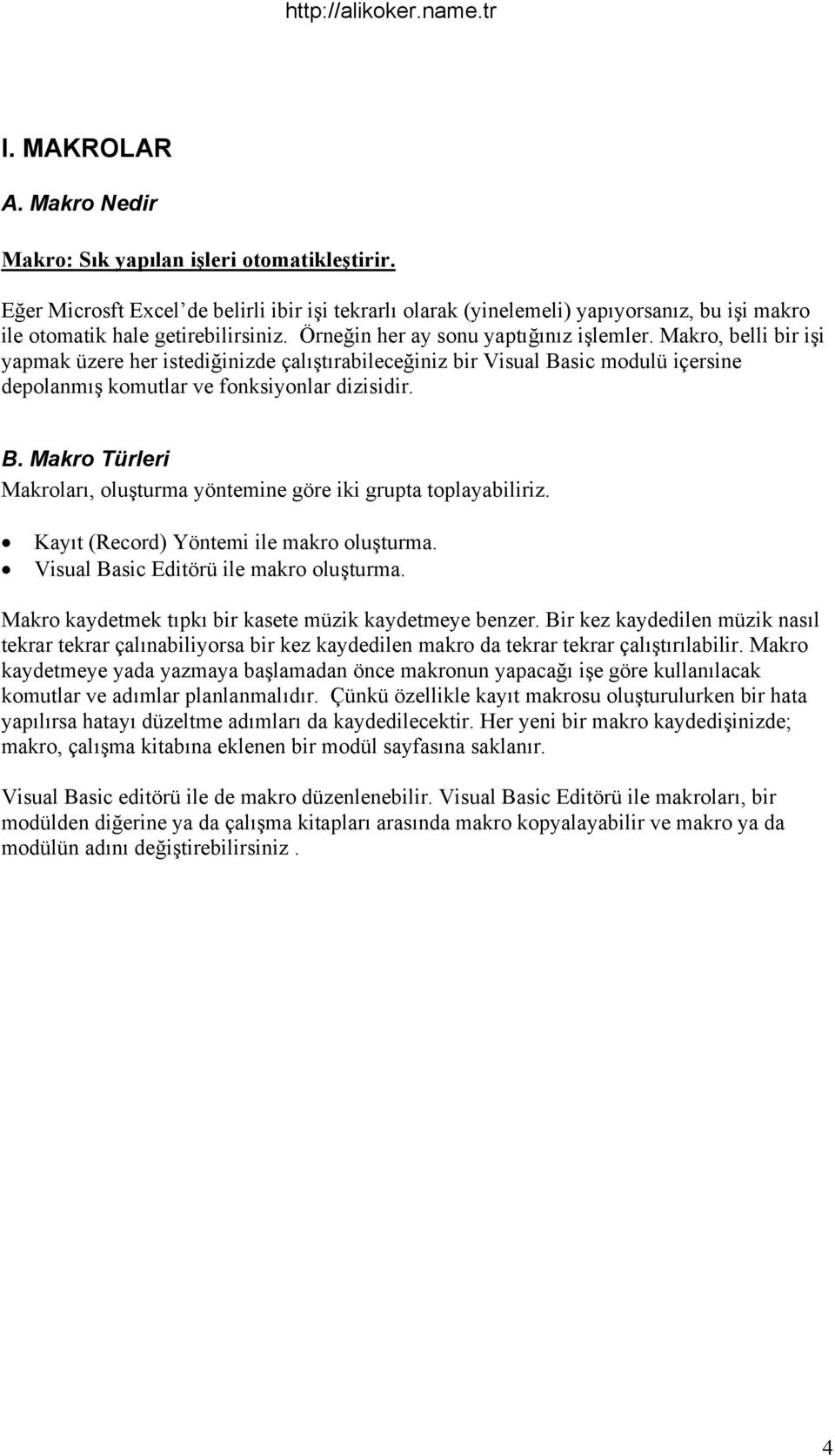 Makro, belli bir işi yapmak üzere her istediğinizde çalıştırabileceğiniz bir Visual Basic modulü içersine depolanmış komutlar ve fonksiyonlar dizisidir. B. Makro Türleri Makroları, oluşturma yöntemine göre iki grupta toplayabiliriz.