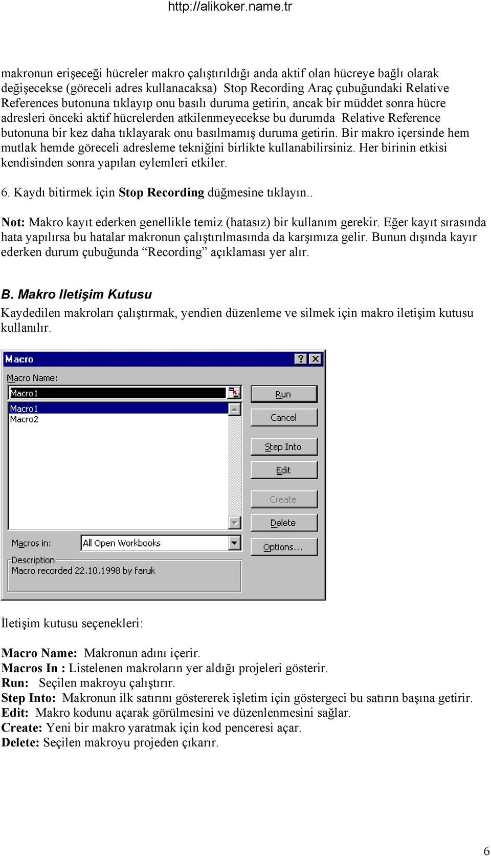 getirin. Bir makro içersinde hem mutlak hemde göreceli adresleme tekniğini birlikte kullanabilirsiniz. Her birinin etkisi kendisinden sonra yapılan eylemleri etkiler. 6.