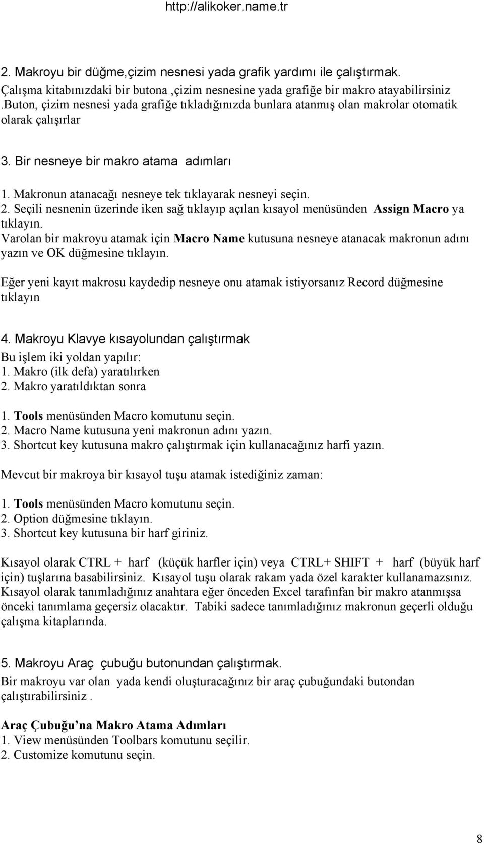 Makronun atanacağı nesneye tek tıklayarak nesneyi seçin. 2. Seçili nesnenin üzerinde iken sağ tıklayıp açılan kısayol menüsünden Assign Macro ya tıklayın.