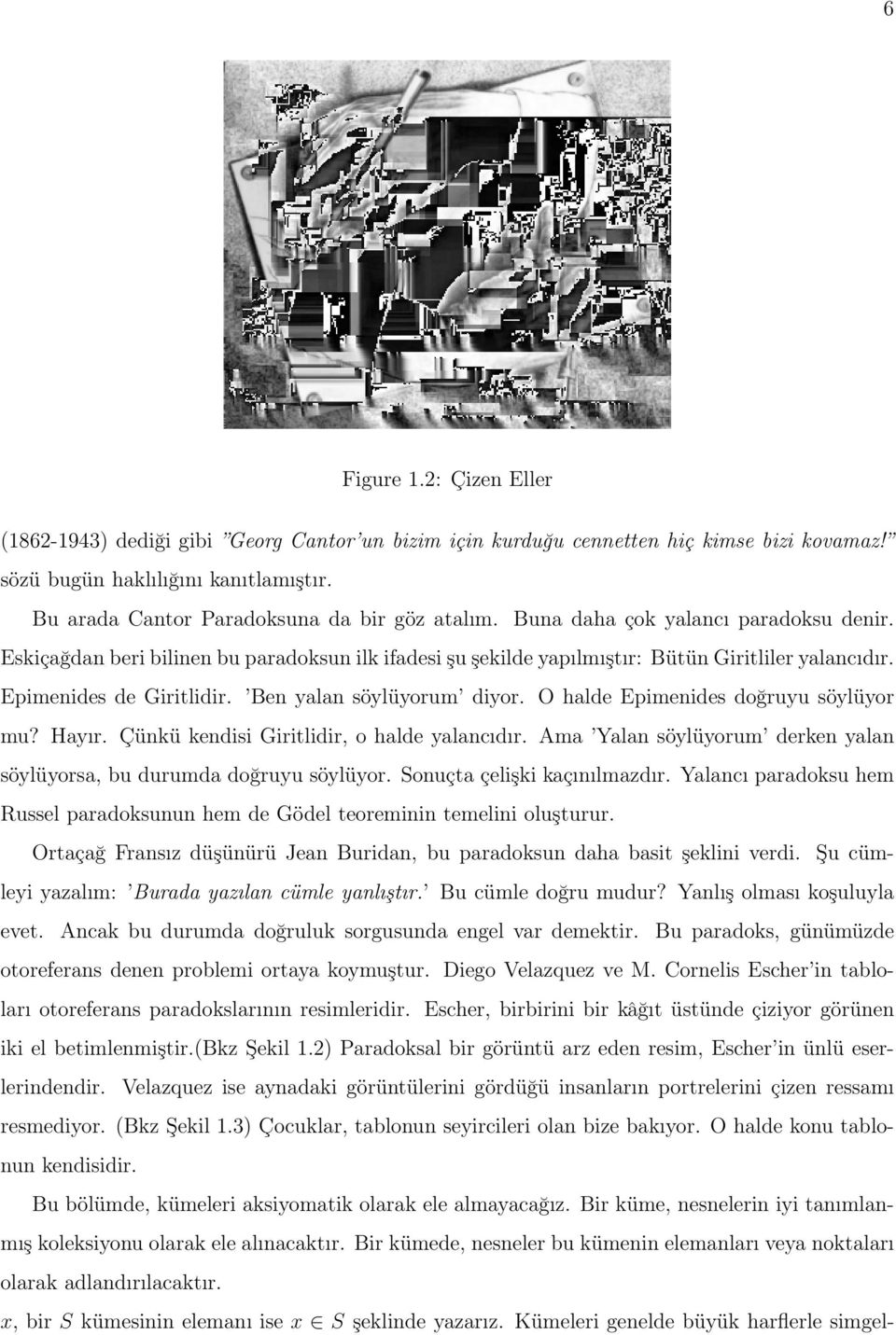 Epimenides de Giritlidir. Ben yalan söylüyorum diyor. O halde Epimenides doğruyu söylüyor mu? Hayır. Çünkü kendisi Giritlidir, o halde yalancıdır.