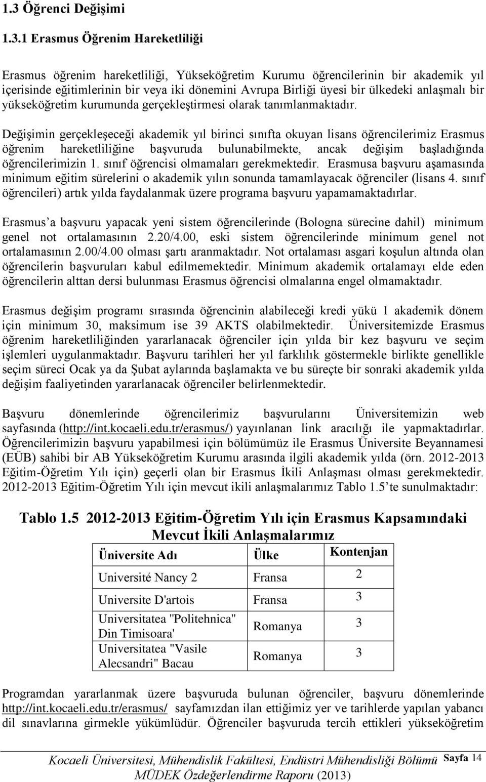 Değişimin gerçekleşeceği akademik yıl birinci sınıfta okuyan lisans öğrencilerimiz Erasmus öğrenim hareketliliğine başvuruda bulunabilmekte, ancak değişim başladığında öğrencilerimizin 1.