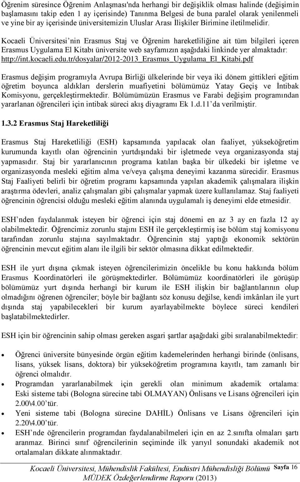 Kocaeli Üniversitesi nin Erasmus Staj ve Öğrenim hareketliliğine ait tüm bilgileri içeren Erasmus Uygulama El Kitabı üniversite web sayfamızın aşağıdaki linkinde yer almaktadır: http://int.kocaeli.