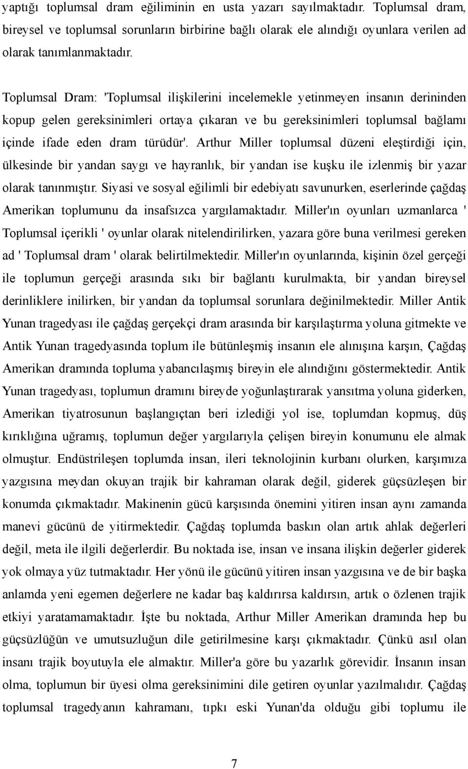 Arthur Miller toplumsal düzeni eleştirdiği için, ülkesinde bir yandan saygı ve hayranlık, bir yandan ise kuşku ile izlenmiş bir yazar olarak tanınmıştır.