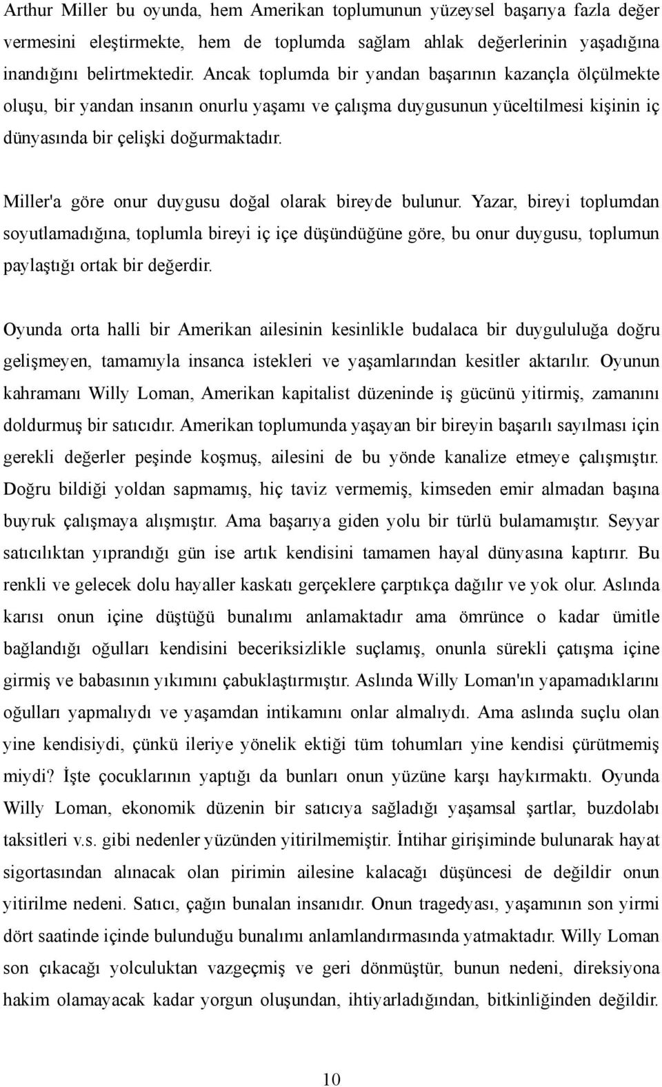 Miller'a göre onur duygusu doğal olarak bireyde bulunur. Yazar, bireyi toplumdan soyutlamadığına, toplumla bireyi iç içe düşündüğüne göre, bu onur duygusu, toplumun paylaştığı ortak bir değerdir.