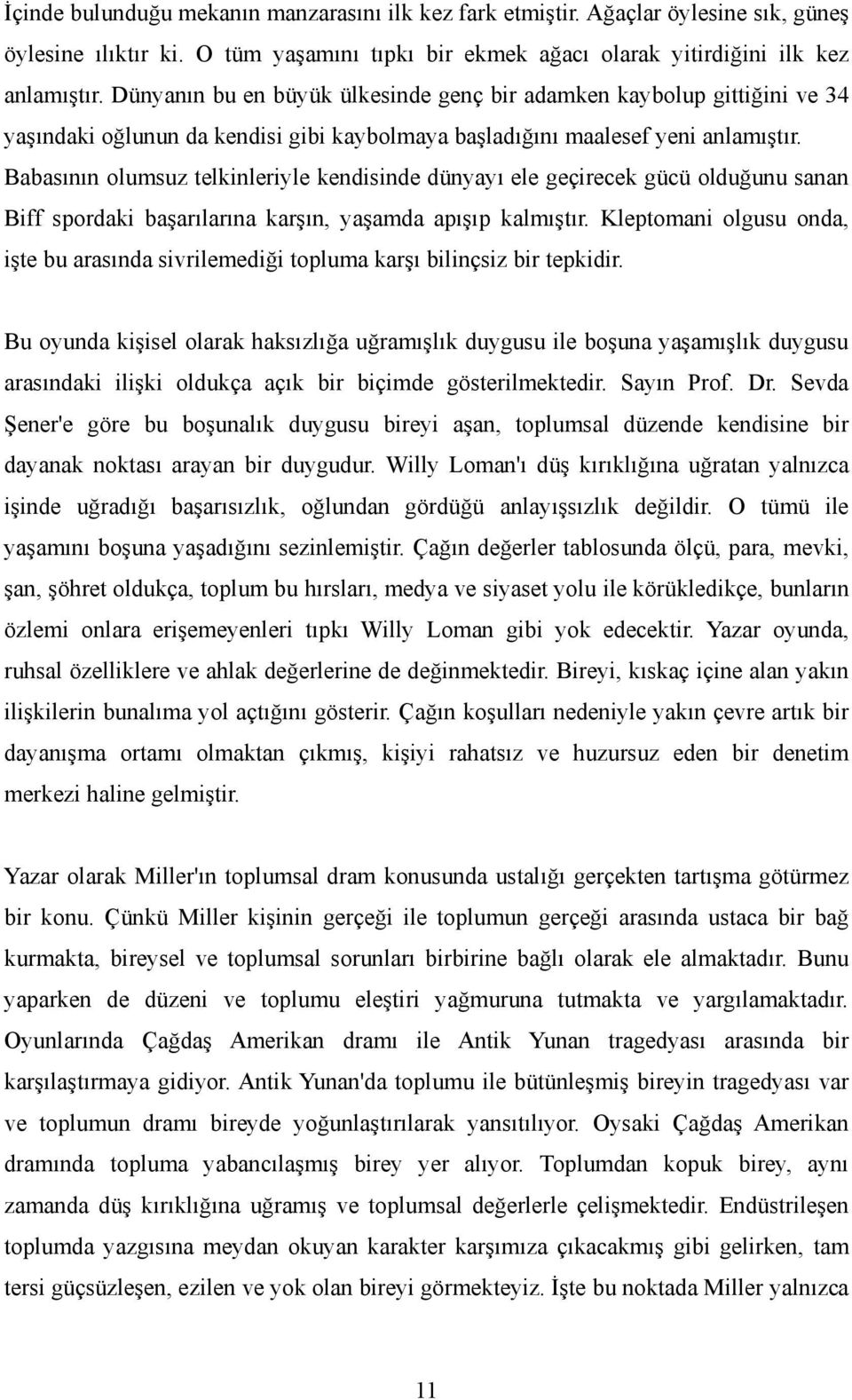 Babasının olumsuz telkinleriyle kendisinde dünyayı ele geçirecek gücü olduğunu sanan Biff spordaki başarılarına karşın, yaşamda apışıp kalmıştır.