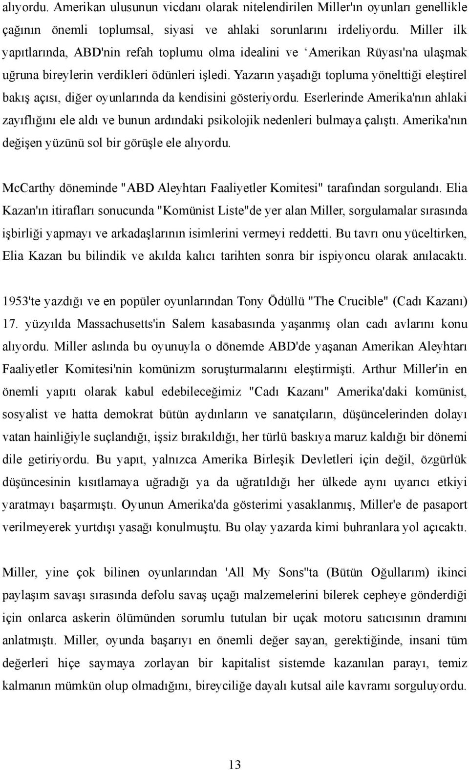 Yazarın yaşadığı topluma yönelttiği eleştirel bakış açısı, diğer oyunlarında da kendisini gösteriyordu.