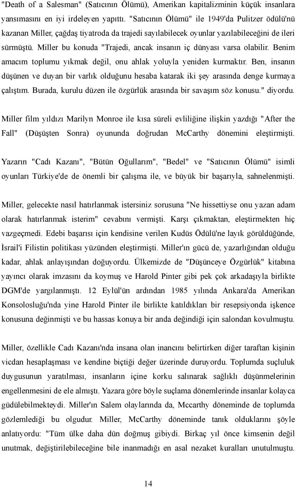 Miller bu konuda "Trajedi, ancak insanın iç dünyası varsa olabilir. Benim amacım toplumu yıkmak değil, onu ahlak yoluyla yeniden kurmaktır.