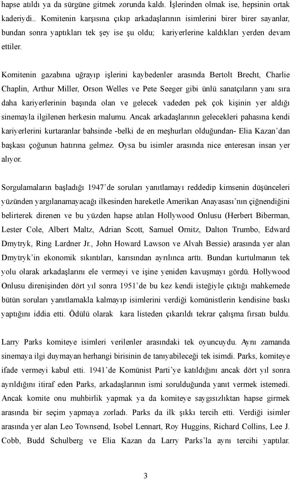 Komitenin gazabına uğrayıp işlerini kaybedenler arasında Bertolt Brecht, Charlie Chaplin, Arthur Miller, Orson Welles ve Pete Seeger gibi ünlü sanatçıların yanı sıra daha kariyerlerinin başında olan