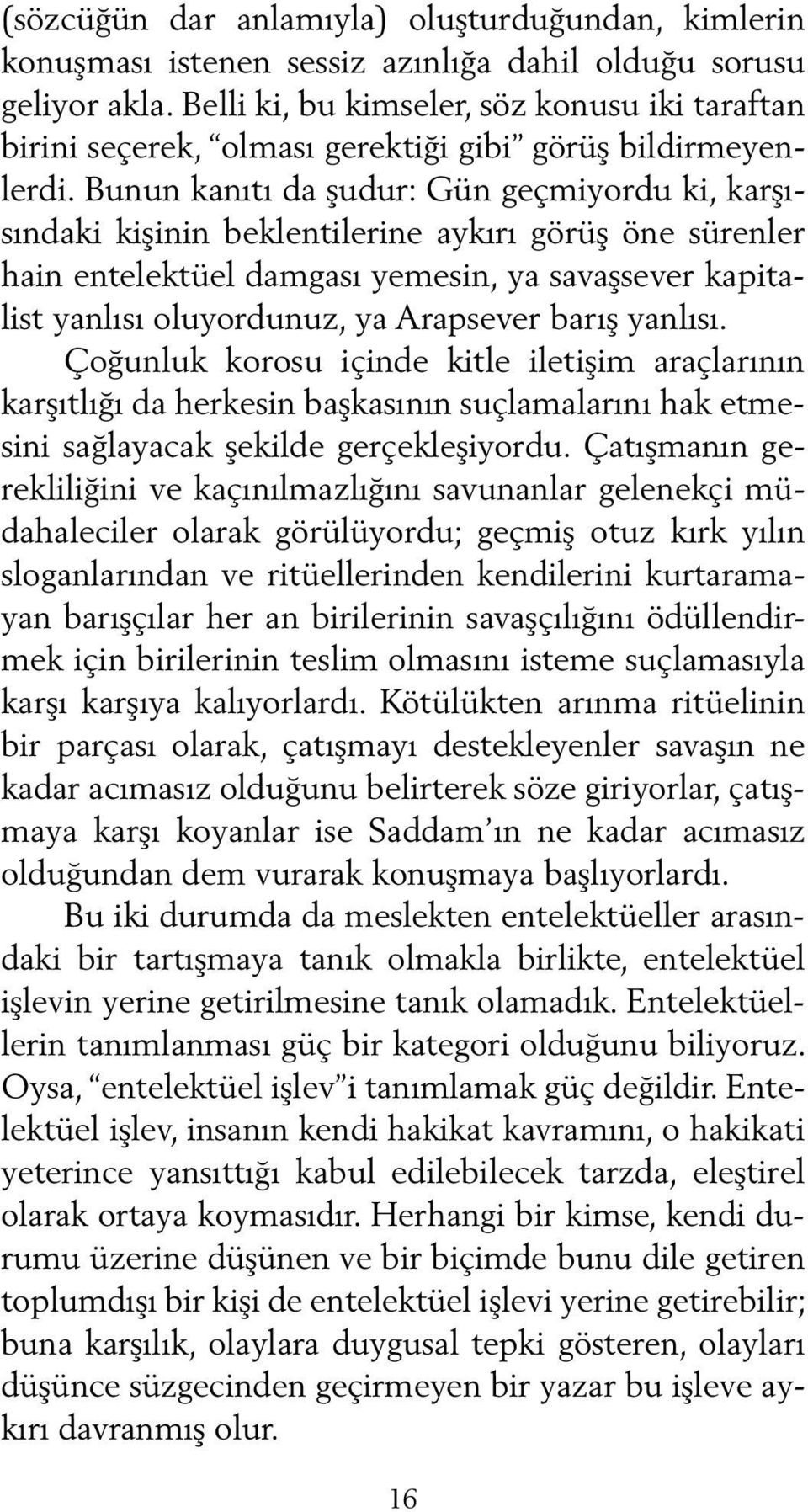 Bunun kanıtı da şudur: Gün geçmiyordu ki, karşısındaki kişinin beklentilerine aykırı görüş öne sürenler hain entelektüel damgası yemesin, ya savaşsever kapitalist yanlısı oluyordunuz, ya Arapsever