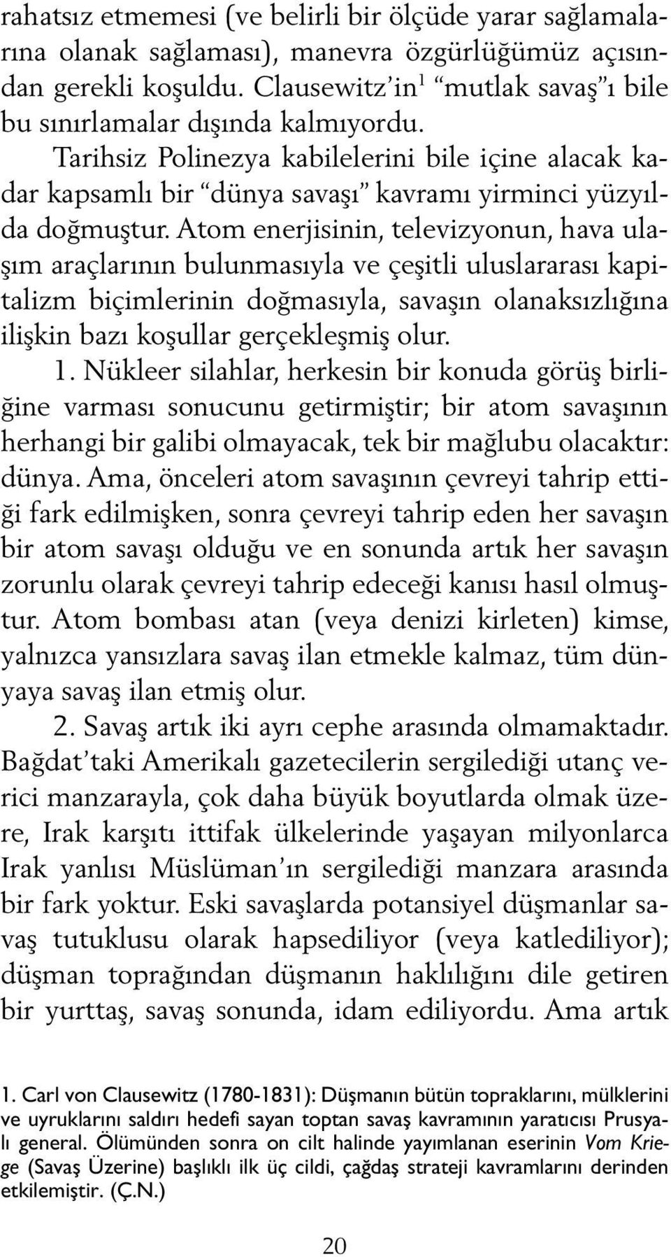 Atom enerjisinin, televizyonun, hava ulaşım araçlarının bulunmasıyla ve çeşitli uluslararası kapitalizm biçimlerinin doğmasıyla, savaşın olanaksızlığına ilişkin bazı koşullar gerçekleşmiş olur. 1.