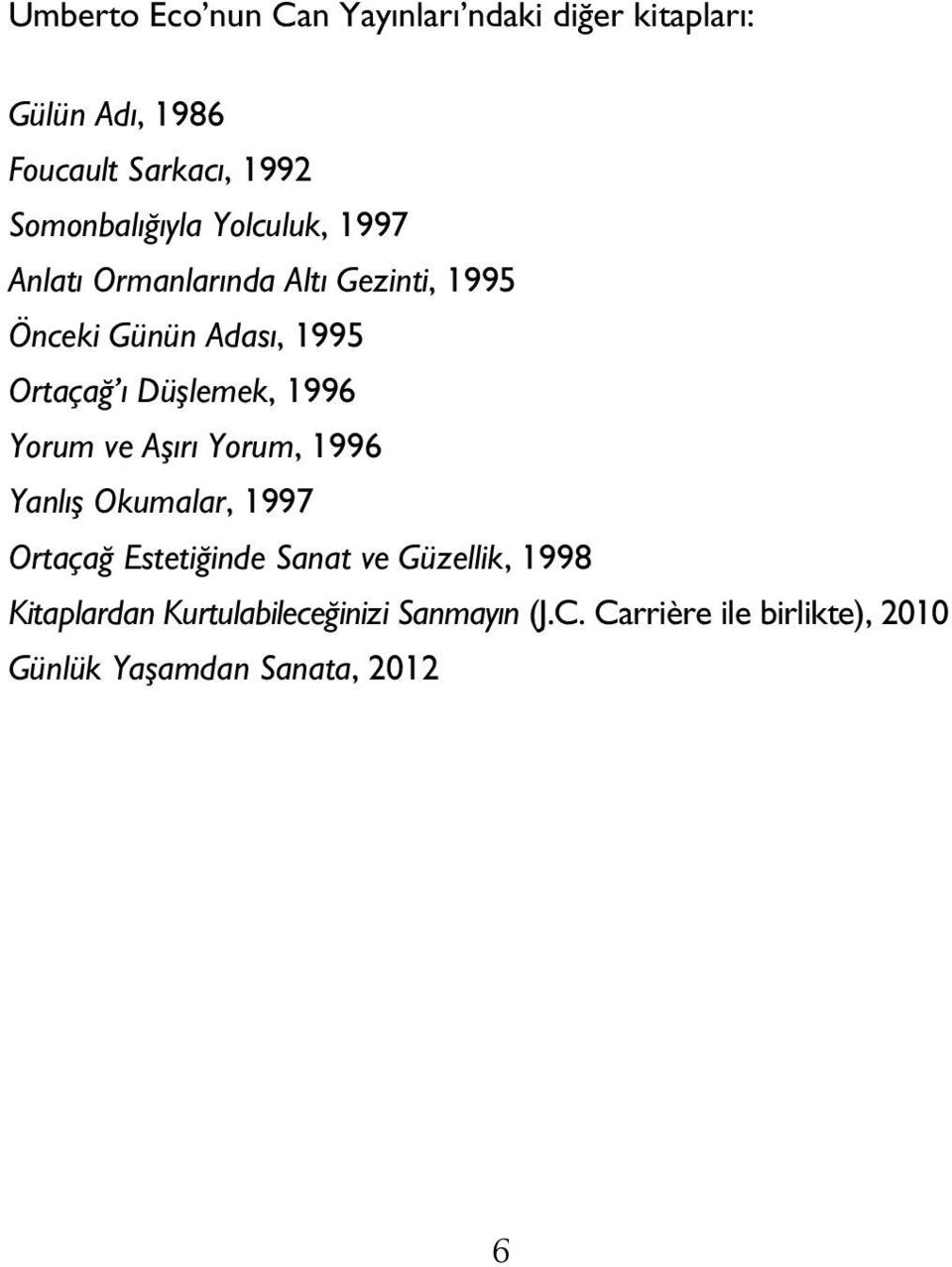 ı Düşlemek, 1996 Yorum ve Aşırı Yorum, 1996 Yanlış Okumalar, 1997 Ortaçağ Estetiğinde Sanat ve