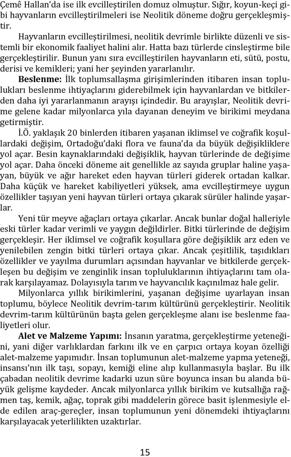 Bunun yanı sıra evcilleştirilen hayvanların eti, sütü, postu, derisi ve kemikleri; yani her şeyinden yararlanılır.