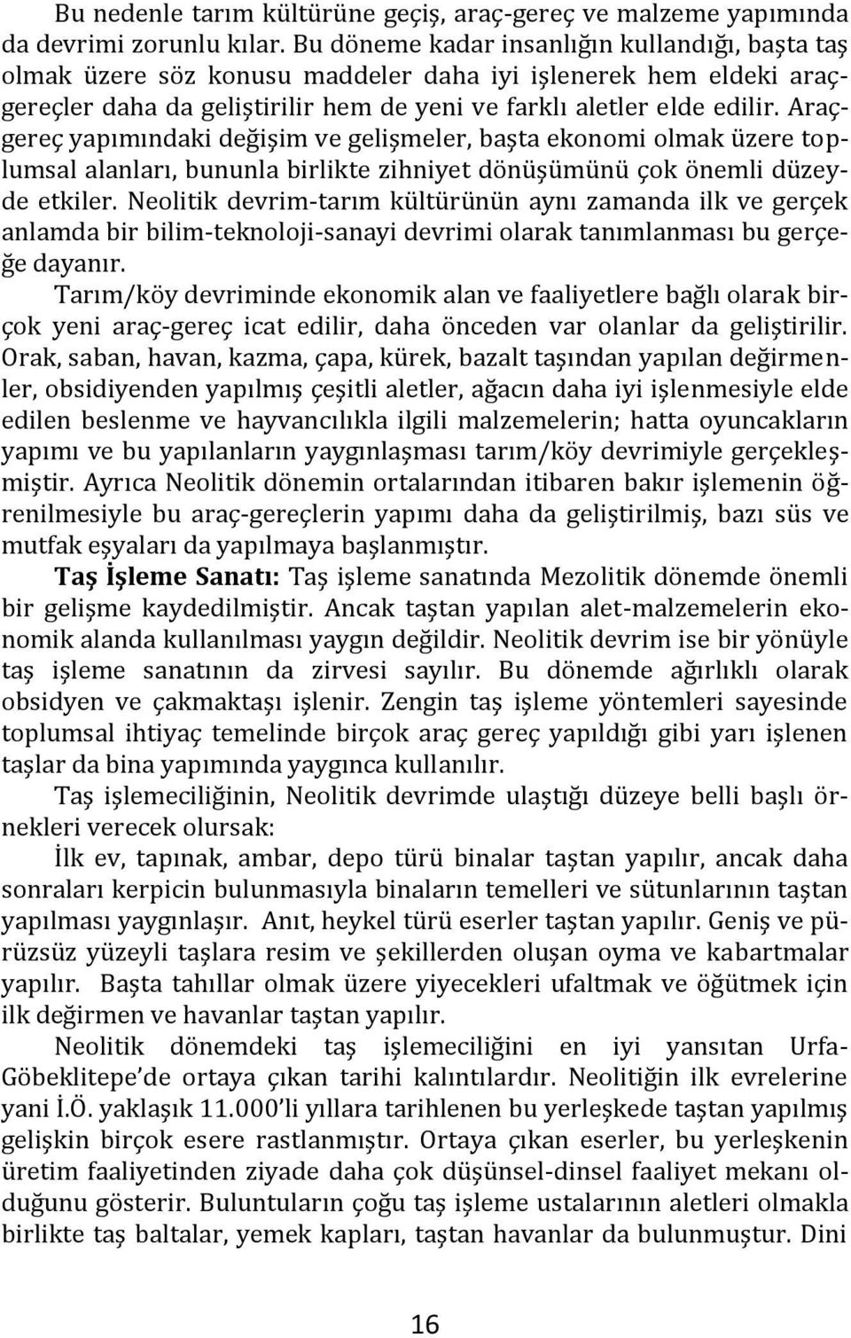 Araçgereç yapımındaki değişim ve gelişmeler, başta ekonomi olmak üzere toplumsal alanları, bununla birlikte zihniyet dönüşümünü çok önemli düzeyde etkiler.