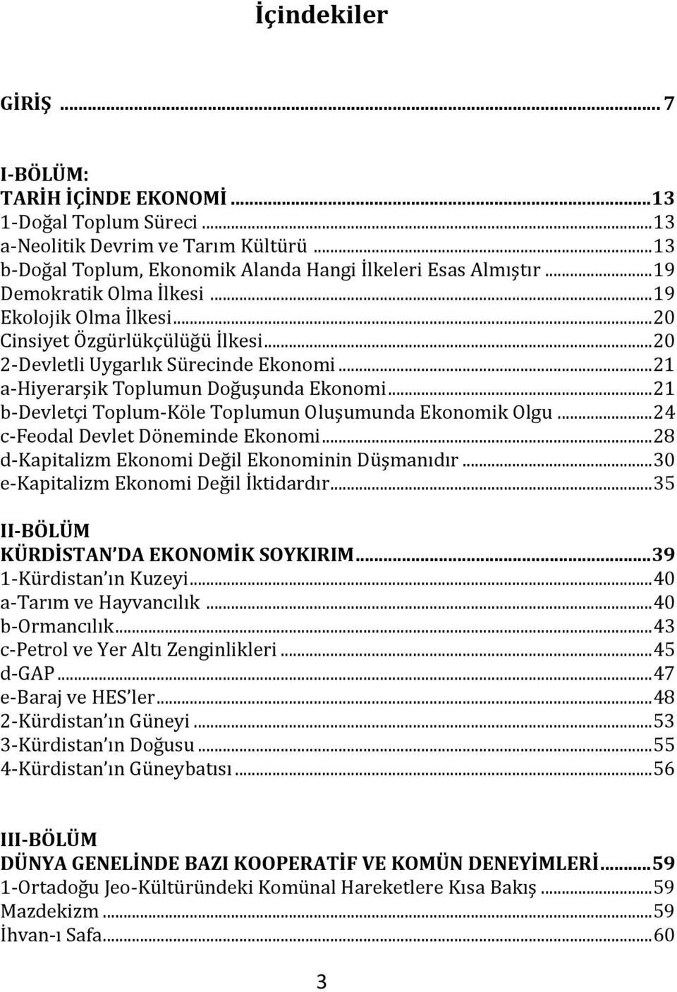 .. 21 b-devletçi Toplum-Köle Toplumun Oluşumunda Ekonomik Olgu... 24 c-feodal Devlet Döneminde Ekonomi... 28 d-kapitalizm Ekonomi Değil Ekonominin Düşmanıdır... 30 e-kapitalizm Ekonomi Değil İktidardır.